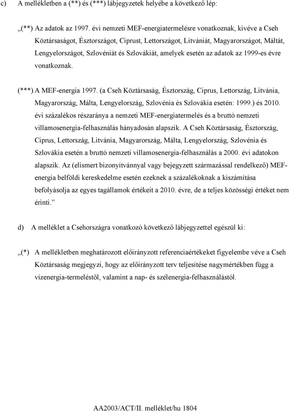 esetén az adatok az 1999-es évre vonatkoznak. (***) A MEF-energia 1997.