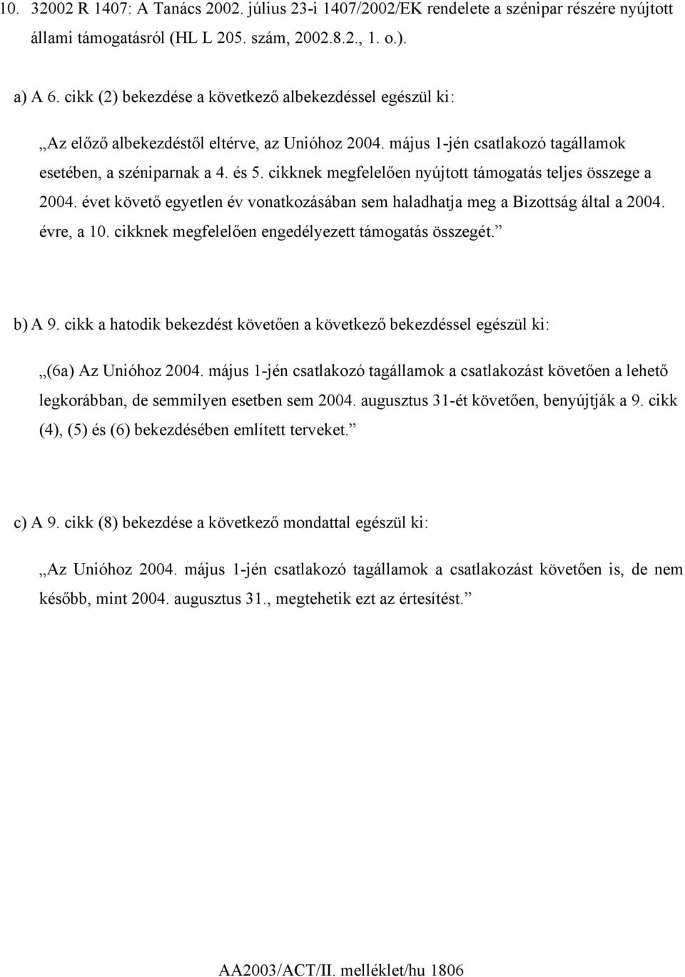 cikknek megfelelően nyújtott támogatás teljes összege a 2004. évet követő egyetlen év vonatkozásában sem haladhatja meg a Bizottság által a 2004. évre, a 10.