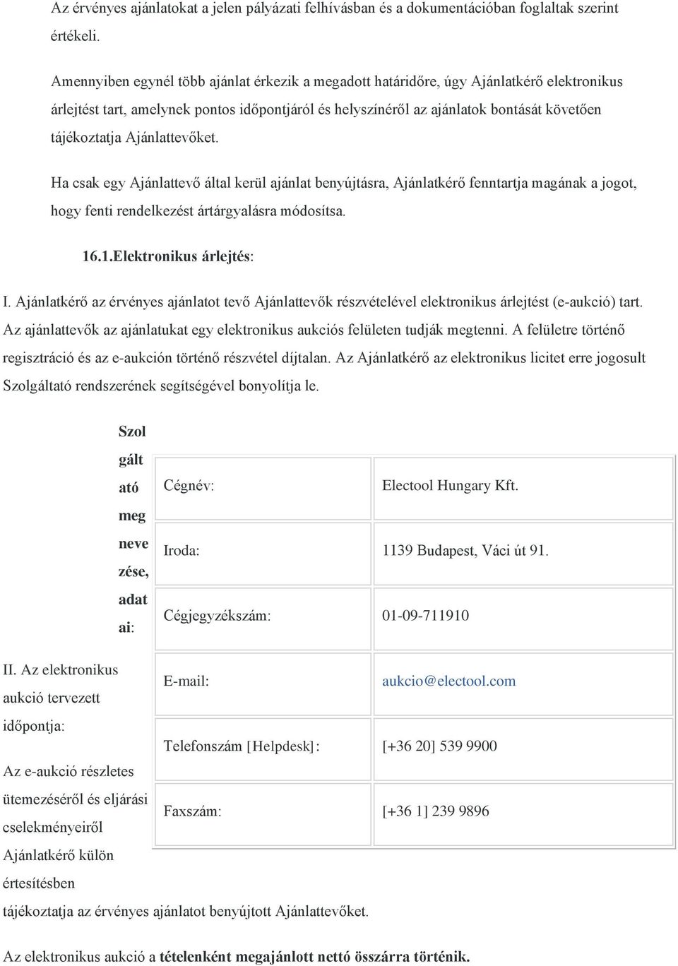 Ajánlattevőket. Ha csak egy Ajánlattevő által kerül ajánlat benyújtásra, Ajánlatkérő fenntartja magának a jogot, hogy fenti rendelkezést ártárgyalásra módosítsa. 16.1.Elektronikus árlejtés: I.