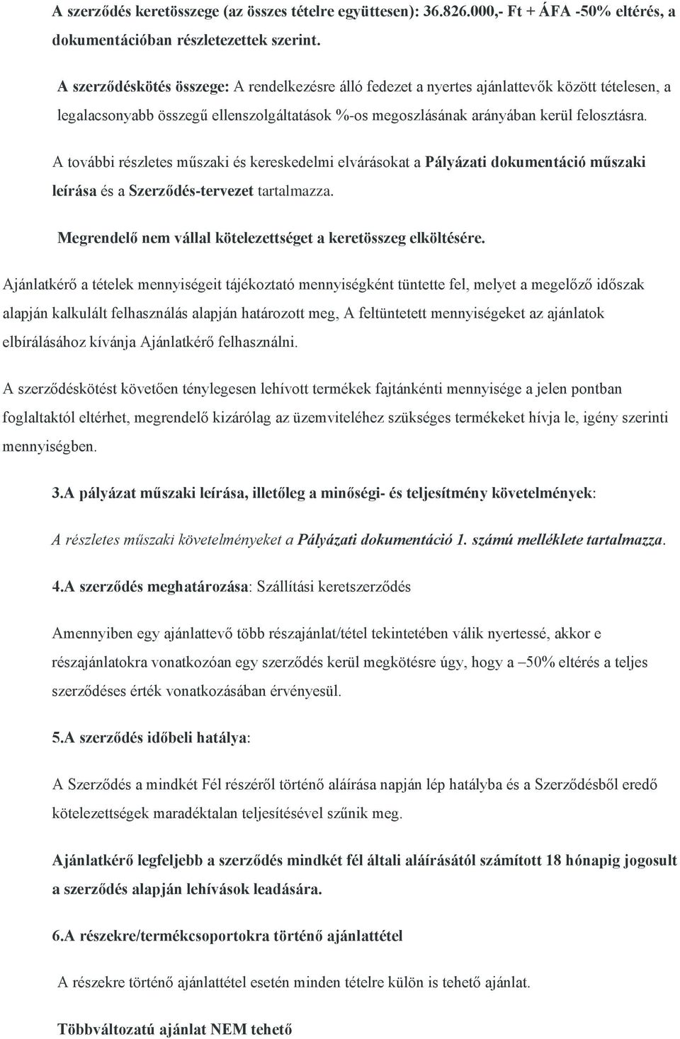 A további részletes műszaki és kereskedelmi elvárásokat a Pályázati dokumentáció műszaki leírása és a Szerződés-tervezet tartalmazza. Megrendelő nem vállal kötelezettséget a keretösszeg elköltésére.