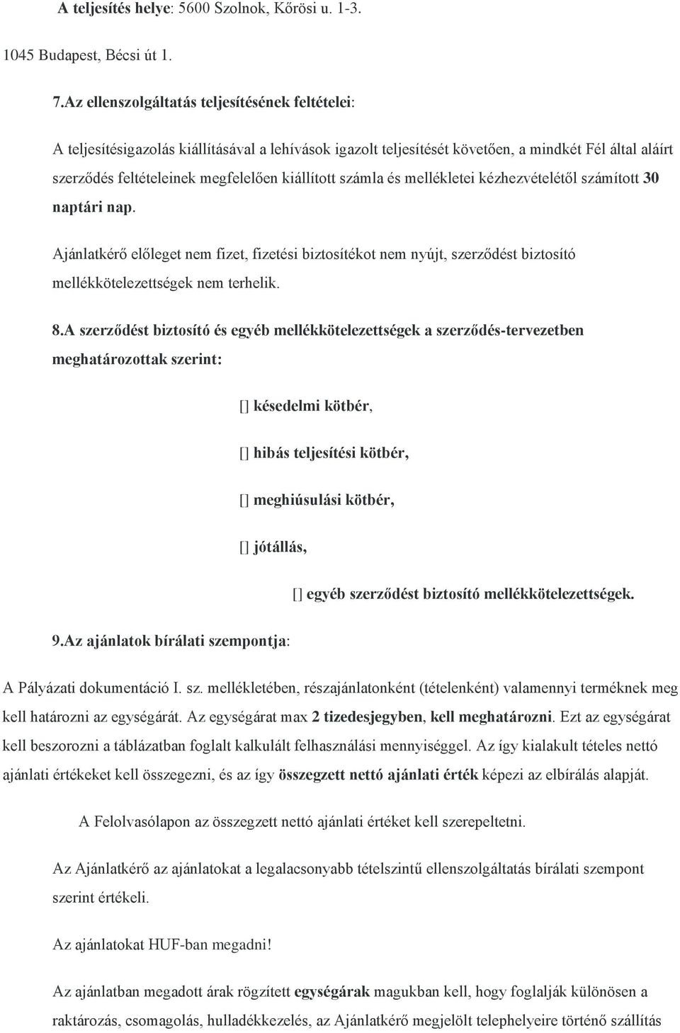 számla és mellékletei kézhezvételétől számított 30 naptári nap. Ajánlatkérő előleget nem fizet, fizetési biztosítékot nem nyújt, szerződést biztosító mellékkötelezettségek nem terhelik. 8.