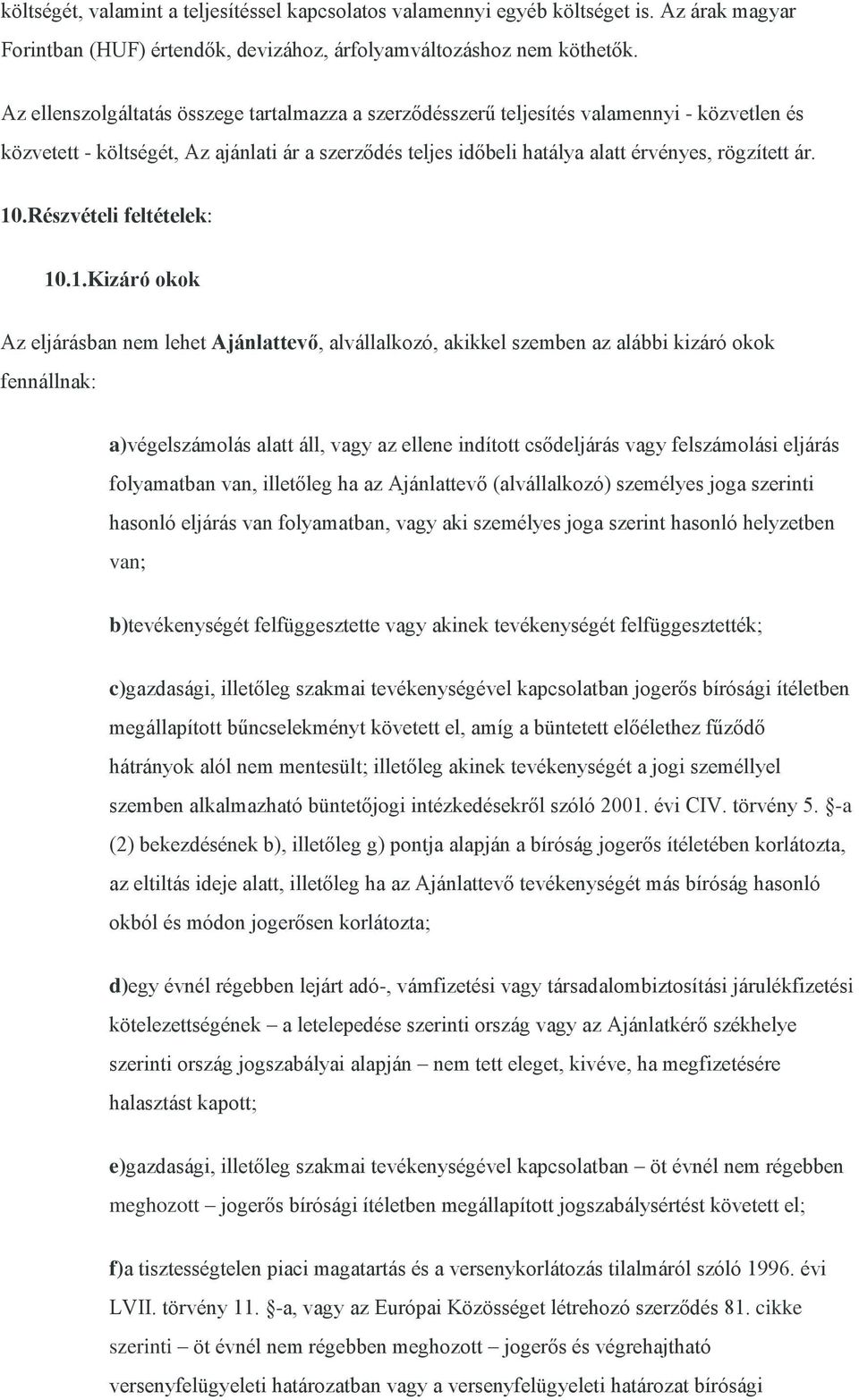 10.Részvételi feltételek: 10.1.Kizáró okok Az eljárásban nem lehet Ajánlattevő, alvállalkozó, akikkel szemben az alábbi kizáró okok fennállnak: a)végelszámolás alatt áll, vagy az ellene indított