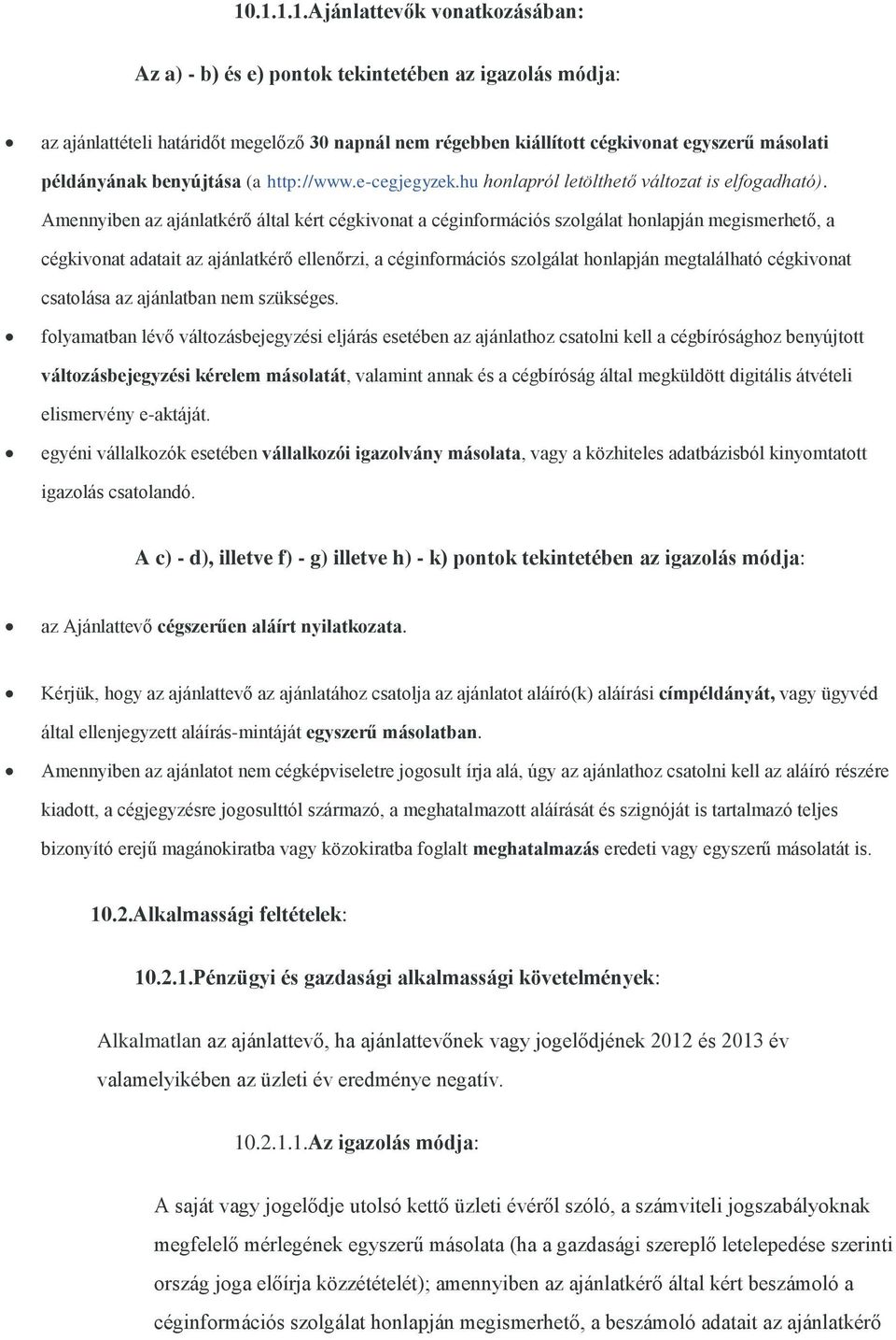 Amennyiben az ajánlatkérő által kért cégkivonat a céginformációs szolgálat honlapján megismerhető, a cégkivonat adatait az ajánlatkérő ellenőrzi, a céginformációs szolgálat honlapján megtalálható