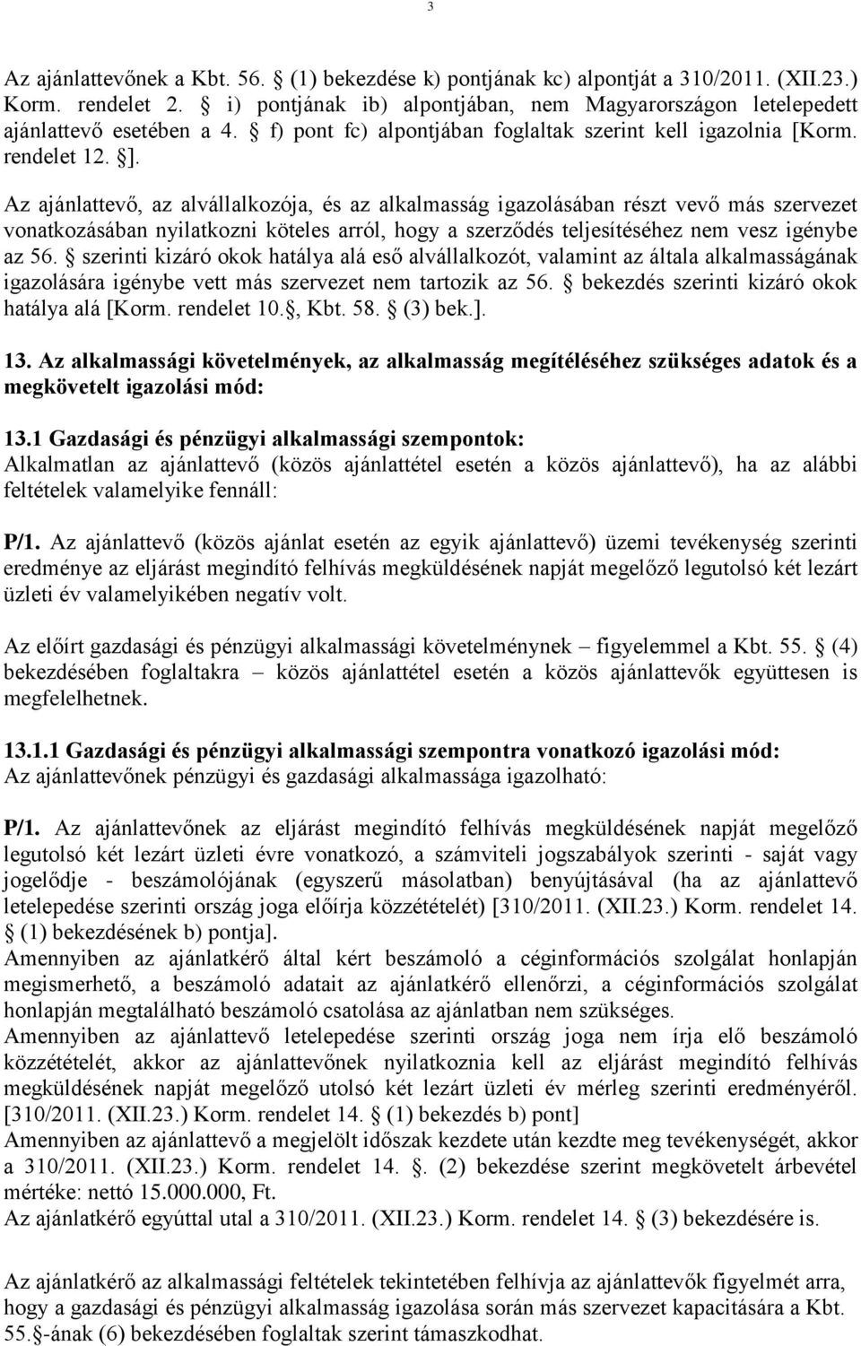 Az ajánlattevő, az alvállalkozója, és az alkalmasság igazolásában részt vevő más szervezet vonatkozásában nyilatkozni köteles arról, hogy a szerződés teljesítéséhez nem vesz igénybe az 56.