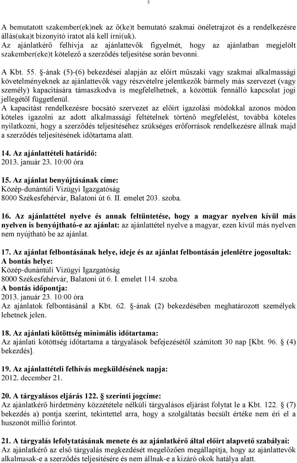 -ának (5)-(6) bekezdései alapján az előírt műszaki vagy szakmai alkalmassági követelményeknek az ajánlattevők vagy részvételre jelentkezők bármely más szervezet (vagy személy) kapacitására