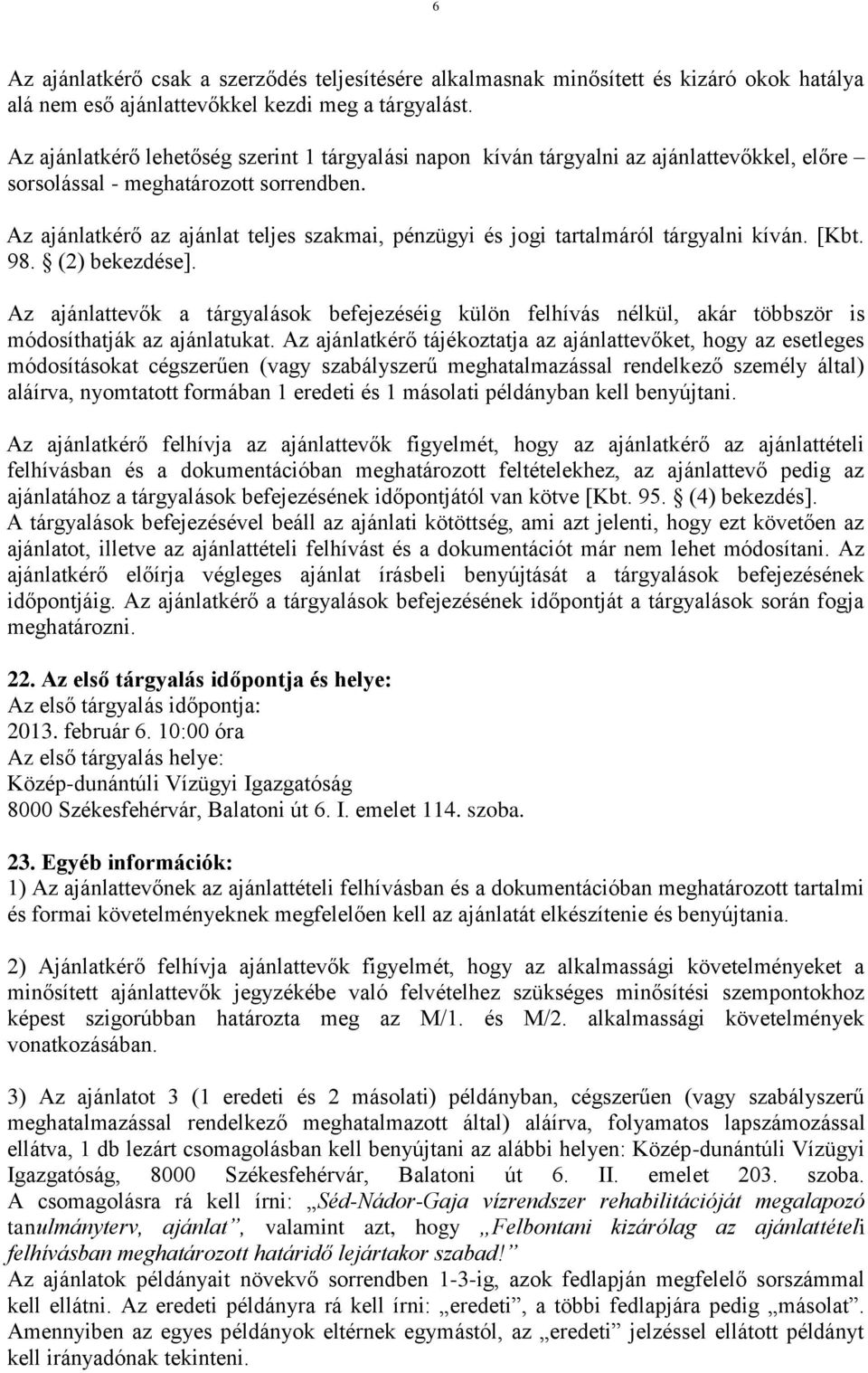 Az ajánlatkérő az ajánlat teljes szakmai, pénzügyi és jogi tartalmáról tárgyalni kíván. [Kbt. 98. (2) bekezdése].