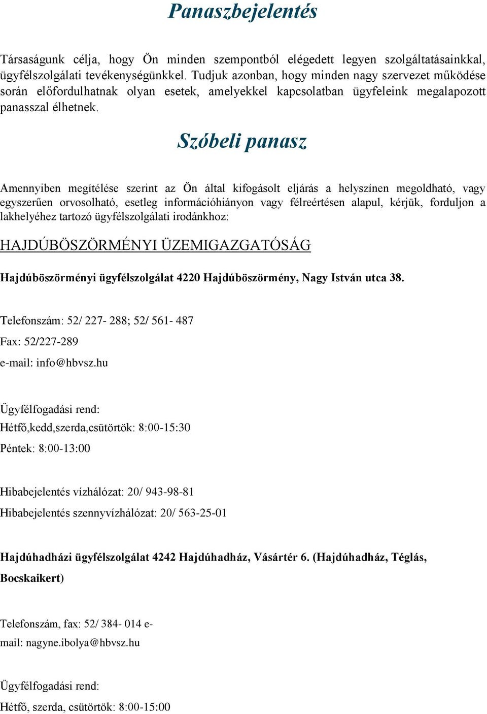 Szóbeli panasz Amennyiben megítélése szerint az Ön által kifogásolt eljárás a helyszínen megoldható, vagy egyszerűen orvosolható, esetleg információhiányon vagy félreértésen alapul, kérjük, forduljon