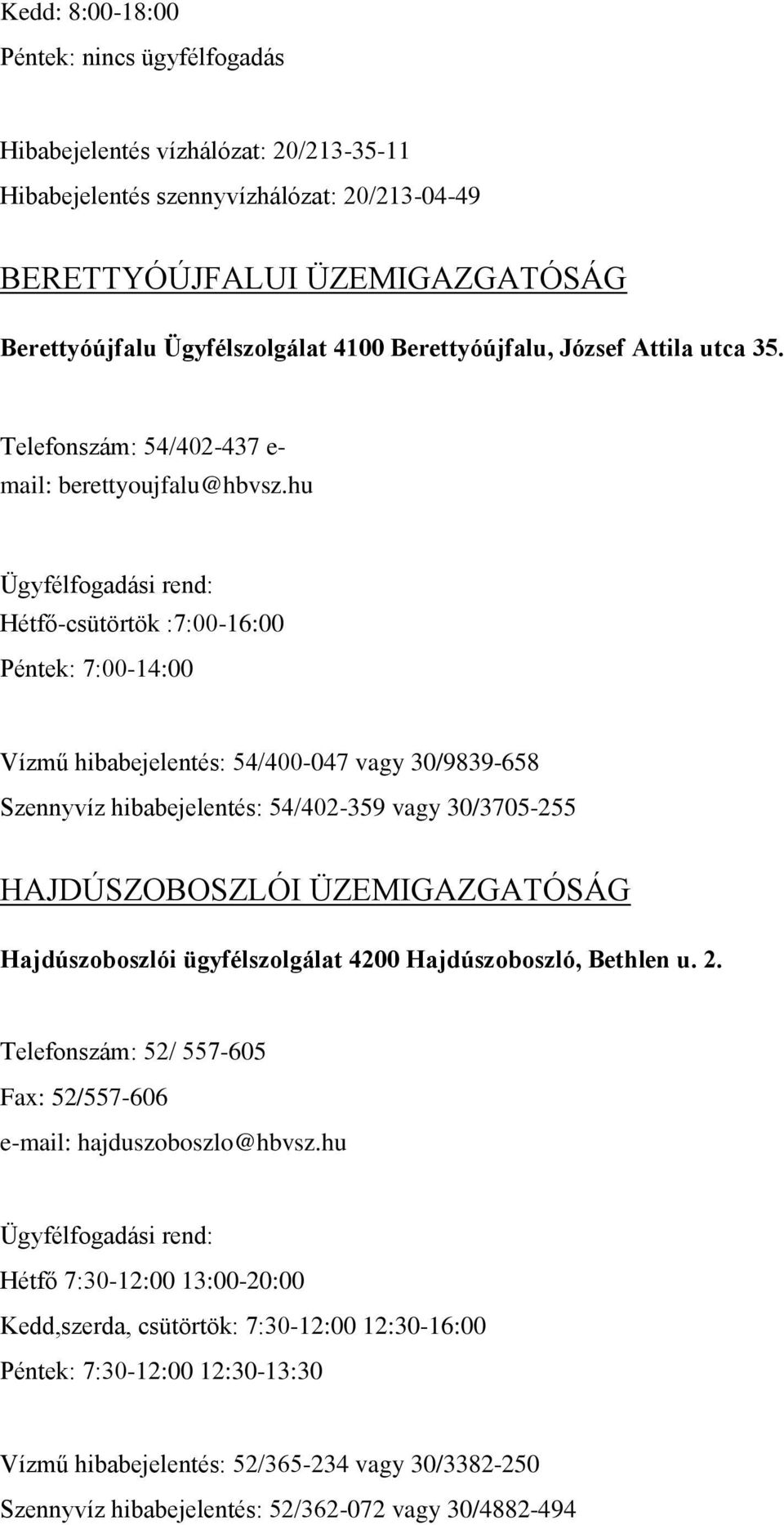 hu Hétfő-csütörtök :7:00-16:00 Péntek: 7:00-14:00 Vízmű hibabejelentés: 54/400-047 vagy 30/9839-658 Szennyvíz hibabejelentés: 54/402-359 vagy 30/3705-255 HAJDÚSZOBOSZLÓI ÜZEMIGAZGATÓSÁG