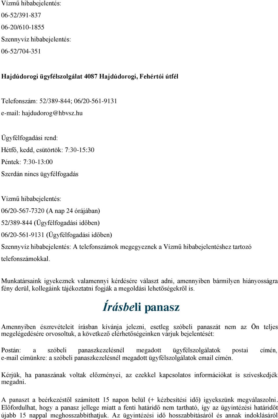 hu Hétfő, kedd, csütörtök: 7:30-15:30 Péntek: 7:30-13:00 Szerdán nincs ügyfélfogadás Vízmű hibabejelentés: 06/20-567-7320 (A nap 24 órájában) 52/389-844 (Ügyfélfogadási időben) 06/20-561-9131
