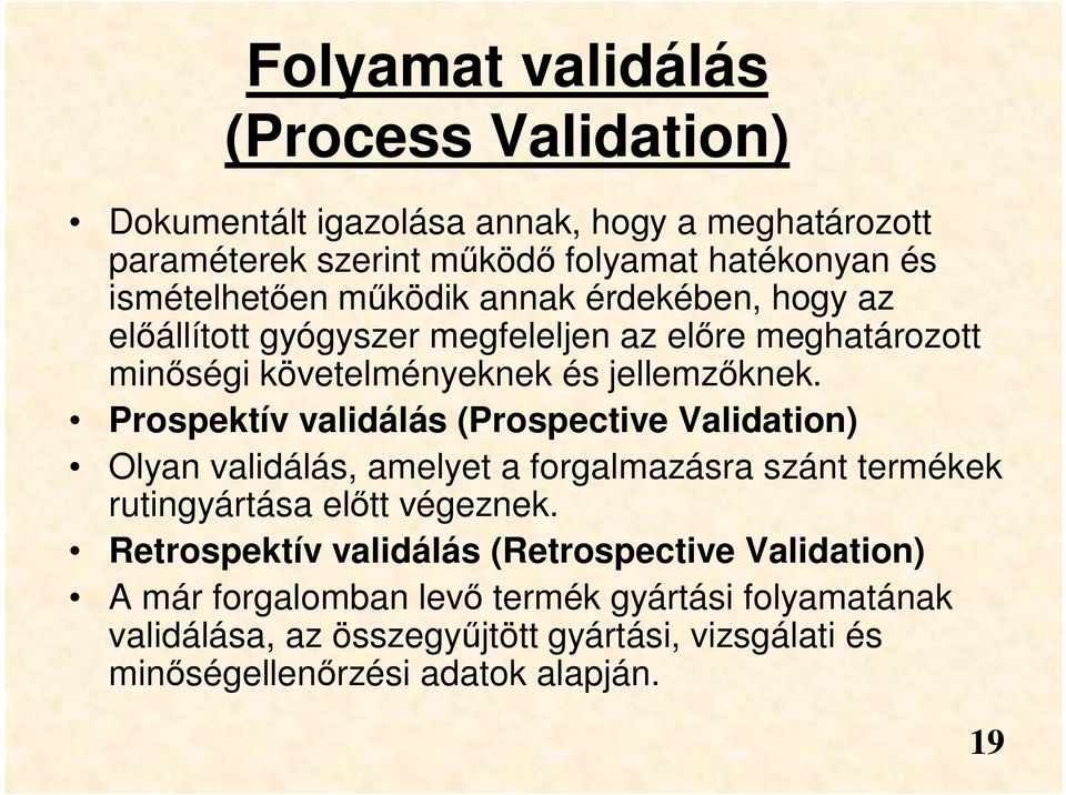 Prospektív validálás (Prospective Validation) Olyan validálás, amelyet a forgalmazásra szánt termékek rutingyártása előtt végeznek.