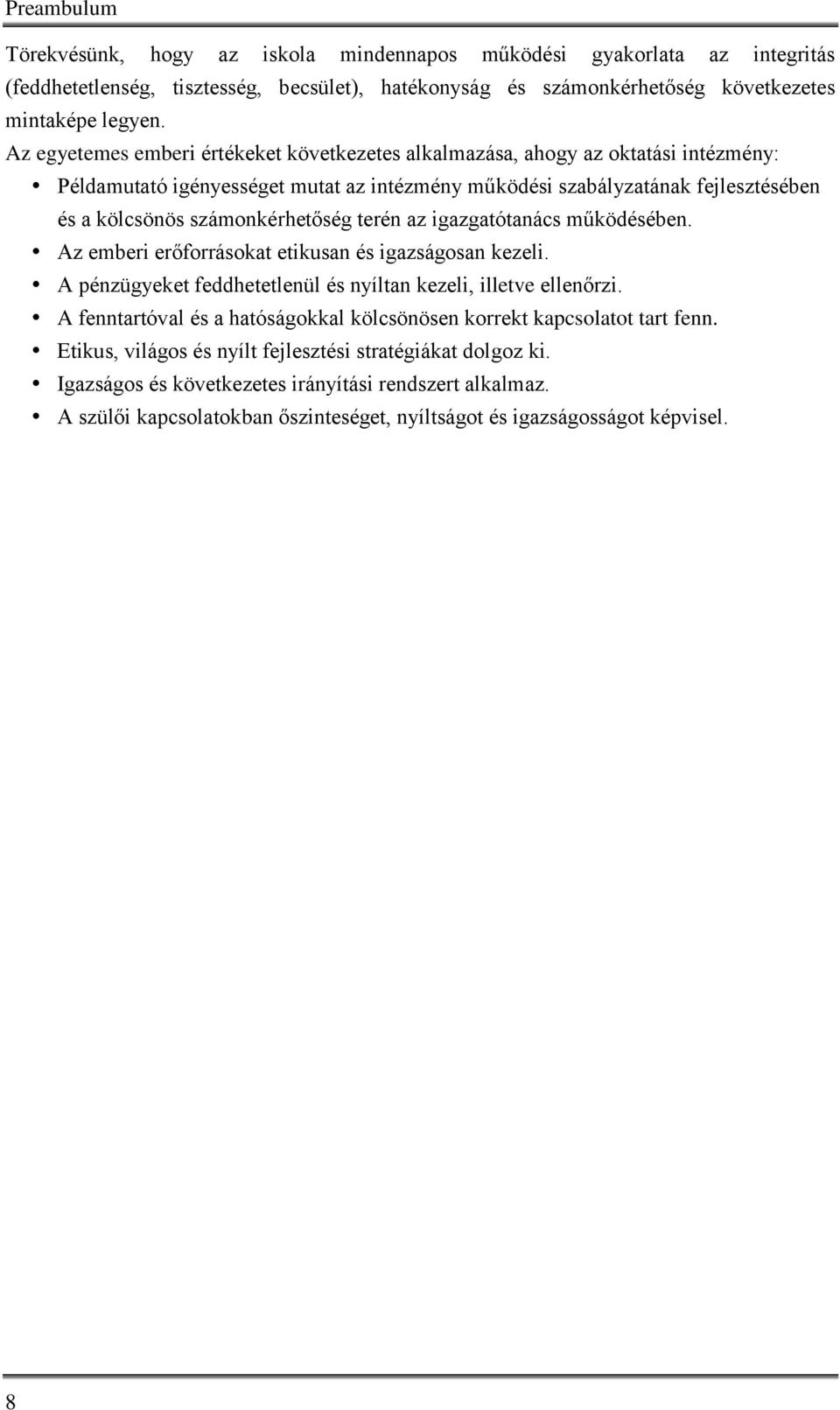 terén az igazgatótanács működésében. Az emberi erőforrásokat etikusan és igazságosan kezeli. A pénzügyeket feddhetetlenül és nyíltan kezeli, illetve ellenőrzi.