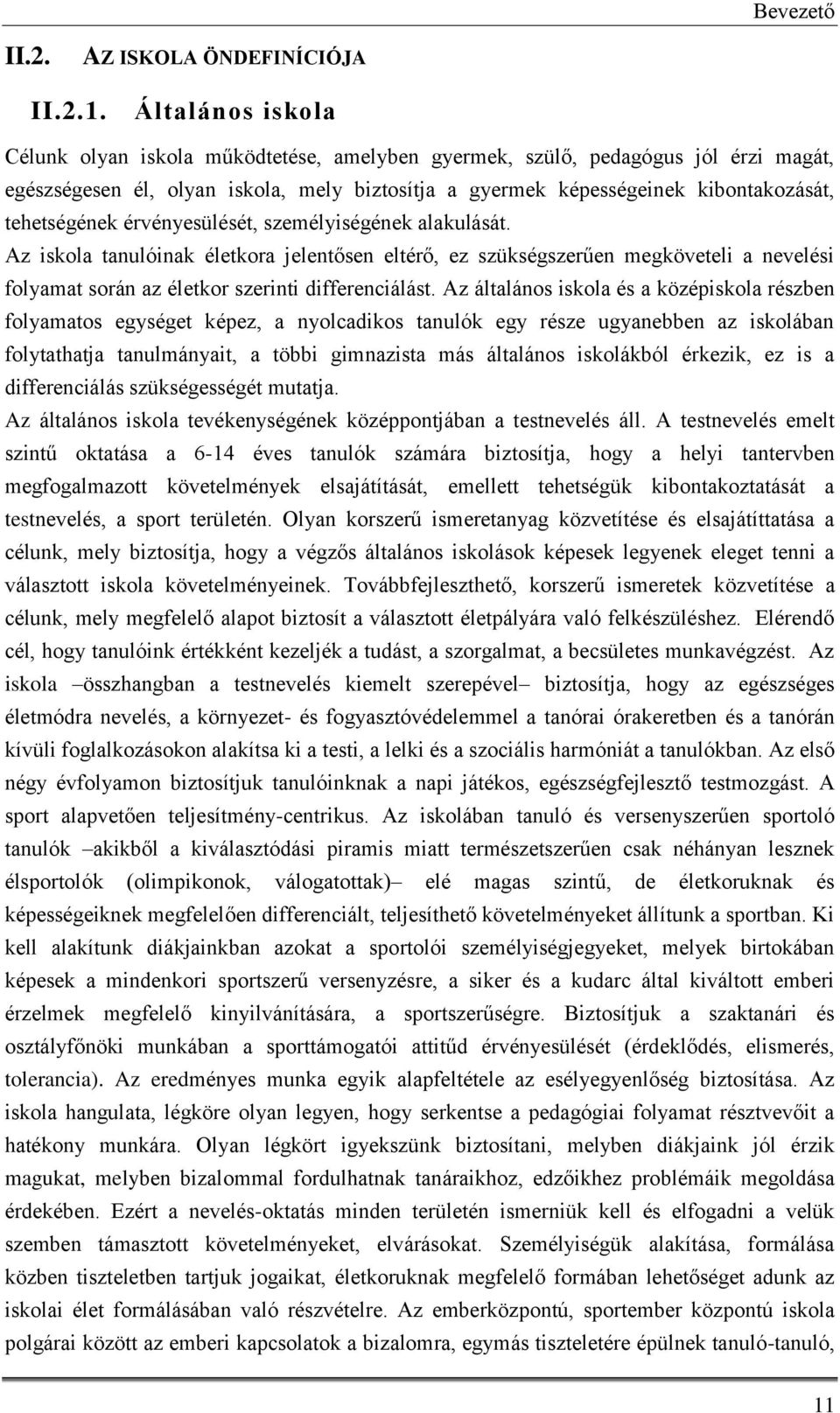 tehetségének érvényesülését, személyiségének alakulását. Az iskola tanulóinak életkora jelentősen eltérő, ez szükségszerűen megköveteli a nevelési folyamat során az életkor szerinti differenciálást.