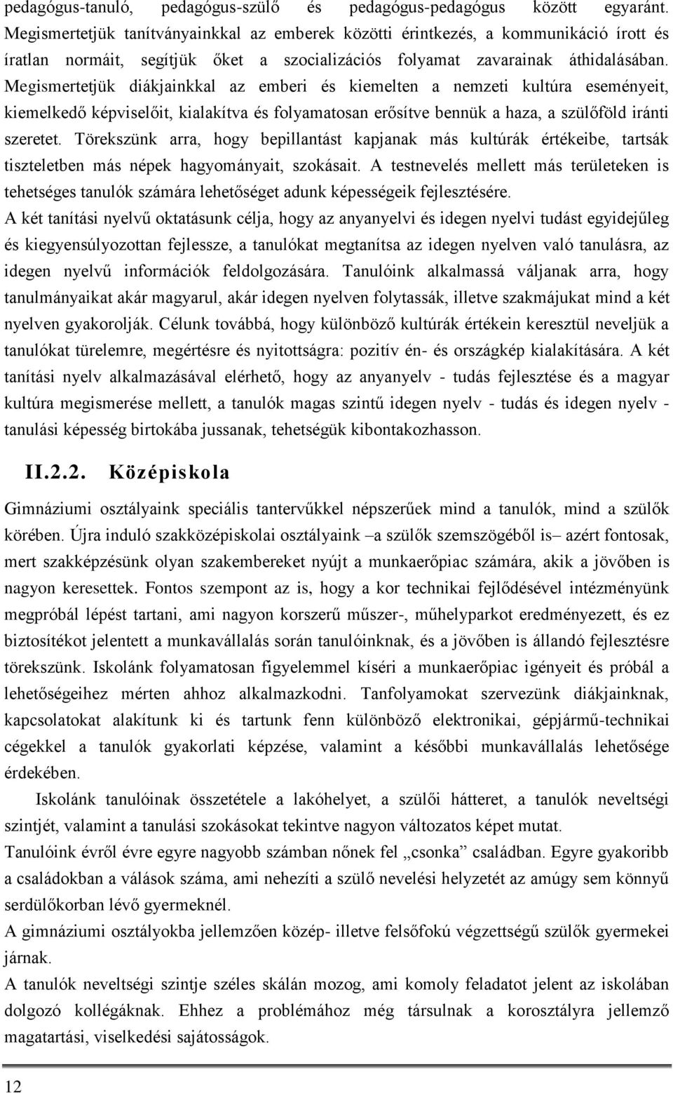 Megismertetjük diákjainkkal az emberi és kiemelten a nemzeti kultúra eseményeit, kiemelkedő képviselőit, kialakítva és folyamatosan erősítve bennük a haza, a szülőföld iránti szeretet.