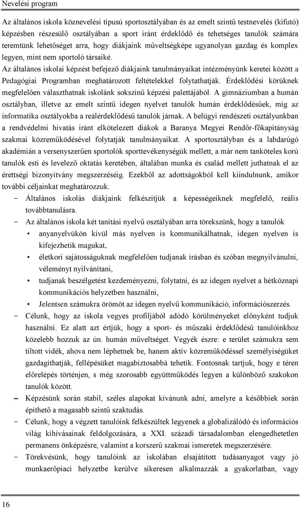 Az általános iskolai képzést befejező diákjaink tanulmányaikat intézményünk keretei között a Pedagógiai Programban meghatározott feltételekkel folytathatják.