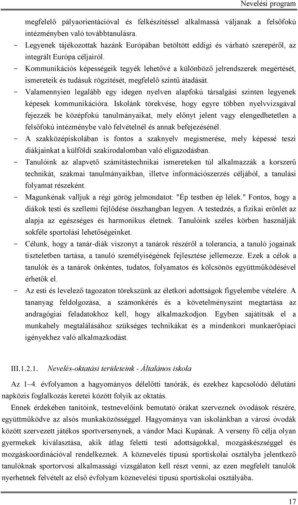 - Kommunikációs képességeik tegyék lehetővé a különböző jelrendszerek megértését, ismereteik és tudásuk rögzítését, megfelelő szintű átadását.