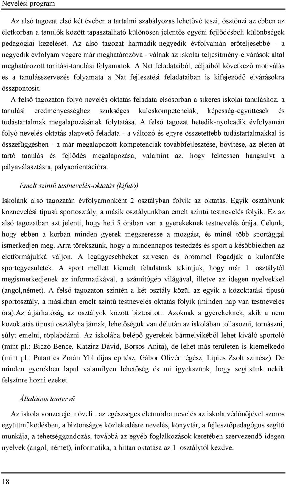 Az alsó tagozat harmadik-negyedik évfolyamán erőteljesebbé - a negyedik évfolyam végére már meghatározóvá - válnak az iskolai teljesítmény-elvárások által meghatározott tanítási-tanulási folyamatok.