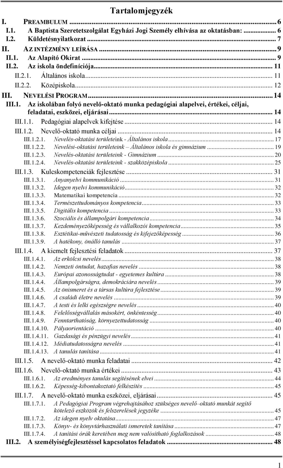 .. 14 III.1.1. Pedagógiai alapelvek kifejtése... 14 III.1.2. Nevelő-oktató munka céljai... 14 III.1.2.1. Nevelés-oktatási területeink - Általános iskola... 17 III.1.2.2. Nevelési-oktatási területeink Általános iskola és gimnázium.