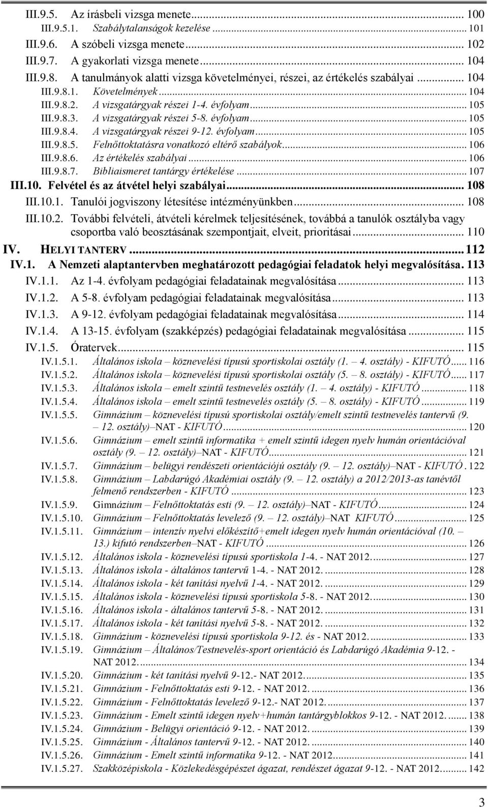 A vizsgatárgyak részei 5-8. évfolyam... 105 III.9.8.4. A vizsgatárgyak részei 9-12. évfolyam... 105 III.9.8.5. Felnőttoktatásra vonatkozó eltérő szabályok... 106 III.9.8.6. Az értékelés szabályai.