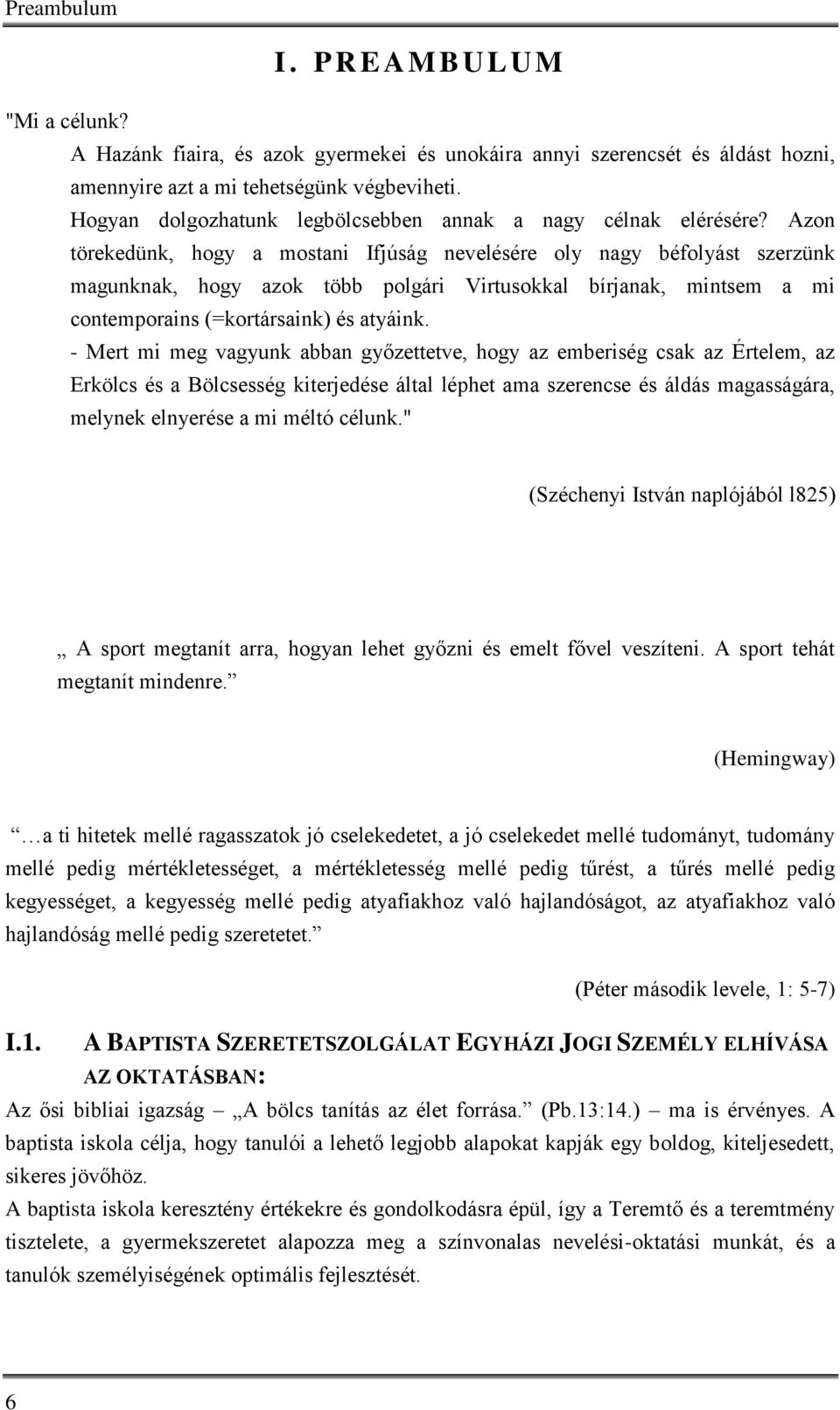 Azon törekedünk, hogy a mostani Ifjúság nevelésére oly nagy béfolyást szerzünk magunknak, hogy azok több polgári Virtusokkal bírjanak, mintsem a mi contemporains (=kortársaink) és atyáink.