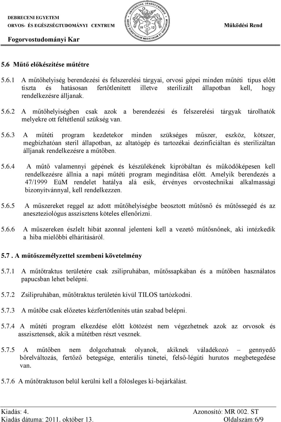 5.6.4 A műtő valamennyi gépének és készülékének kipróbáltan és működőképesen kell rendelkezésre állnia a napi műtéti program megindítása előtt.