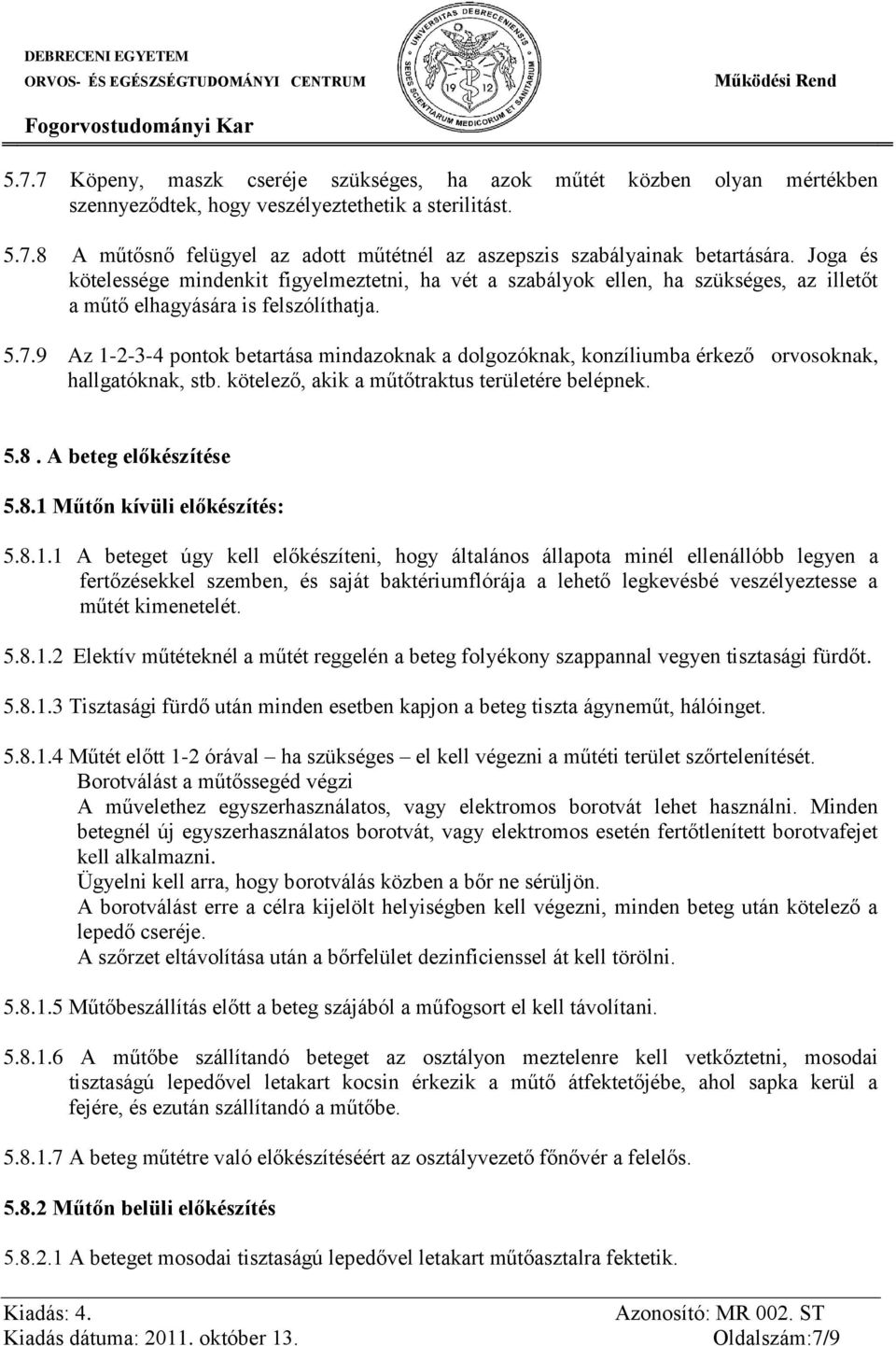 9 Az 1-2-3-4 pontok betartása mindazoknak a dolgozóknak, konzíliumba érkező orvosoknak, hallgatóknak, stb. kötelező, akik a műtőtraktus területére belépnek. 5.8. A beteg előkészítése 5.8.1 Műtőn kívüli előkészítés: 5.