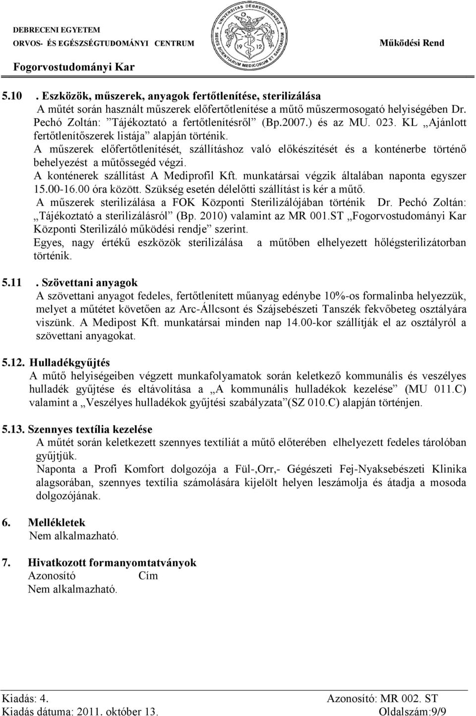 A műszerek előfertőtlenítését, szállításhoz való előkészítését és a konténerbe történő behelyezést a műtőssegéd végzi. A konténerek szállítást A Mediprofil Kft.