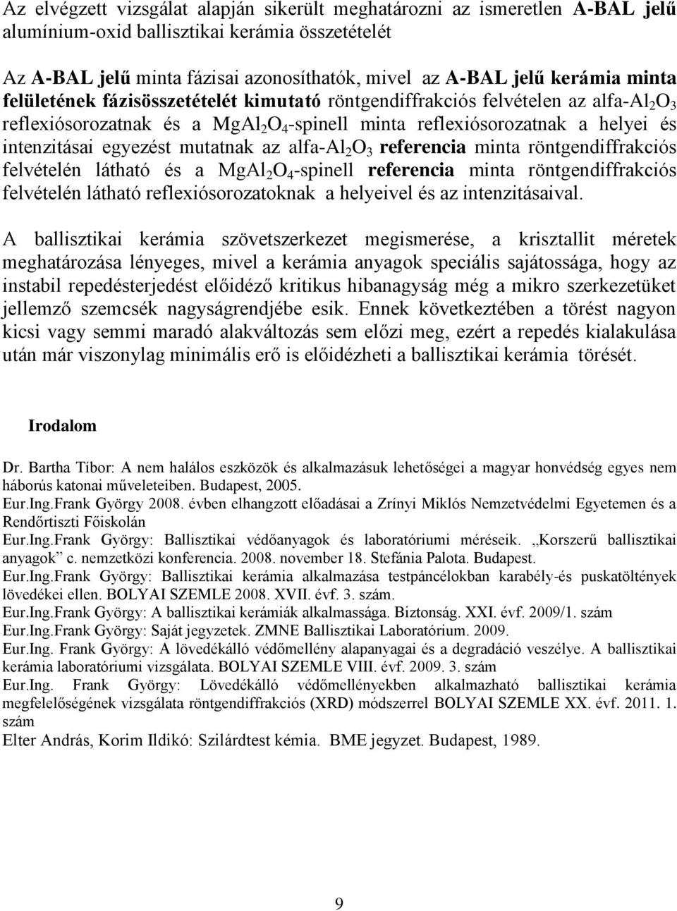 mutatnak az alfa-al 2 O 3 referencia minta röntgendiffrakciós felvételén látható és a MgAl 2 O 4 -spinell referencia minta röntgendiffrakciós felvételén látható reflexiósorozatoknak a helyeivel és az