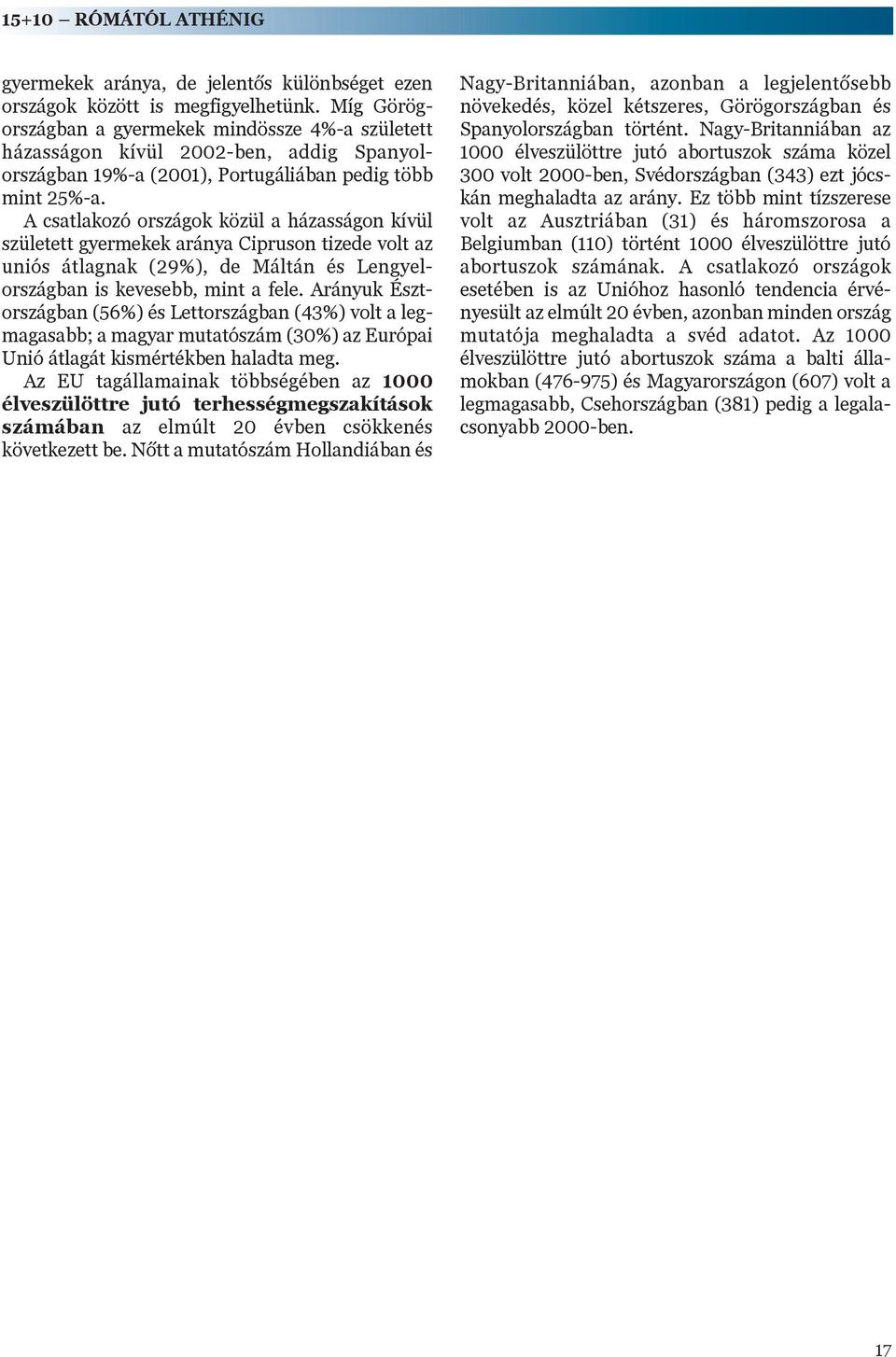 A csatlakozó országok közül a házasságon kívül született gyermekek aránya Cipruson tizede volt az uniós átlagnak (29%), de Máltán és Lengyelországban is kevesebb, mint a fele.