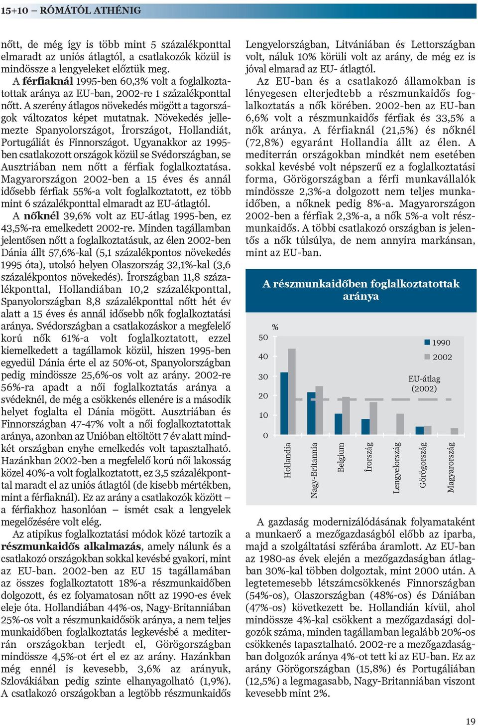 Növekedés jellemezte Spanyolországot, Írországot, Hollandiát, Portugáliát és Finnországot.