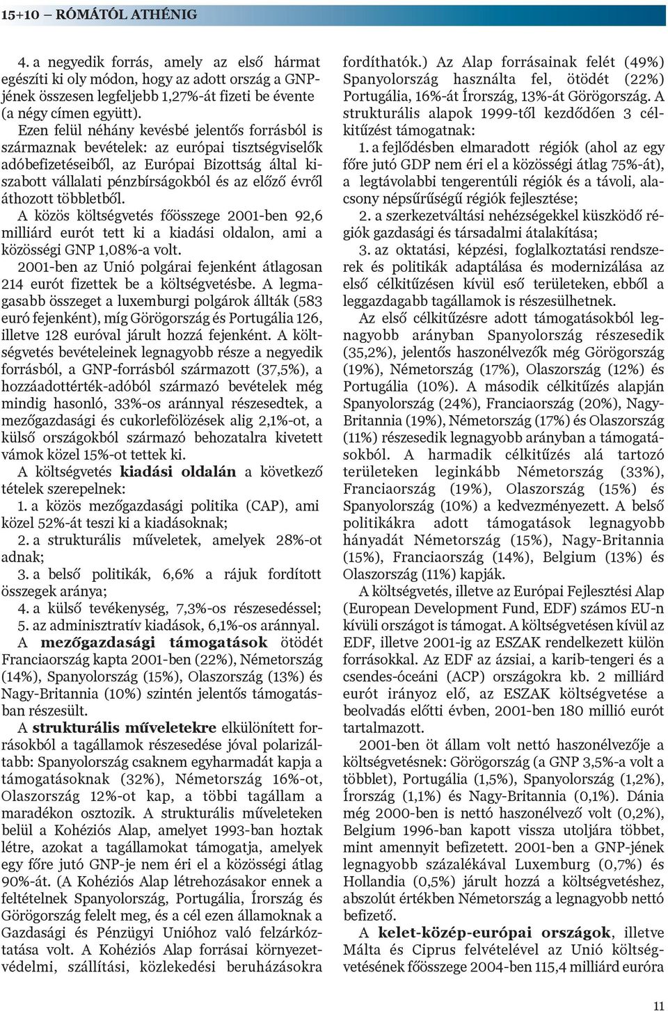 áthozott többletbõl. A közös költségvetés fõösszege 2001-ben 92,6 milliárd eurót tett ki a kiadási oldalon, ami a közösségi GNP 1,08%-a volt.