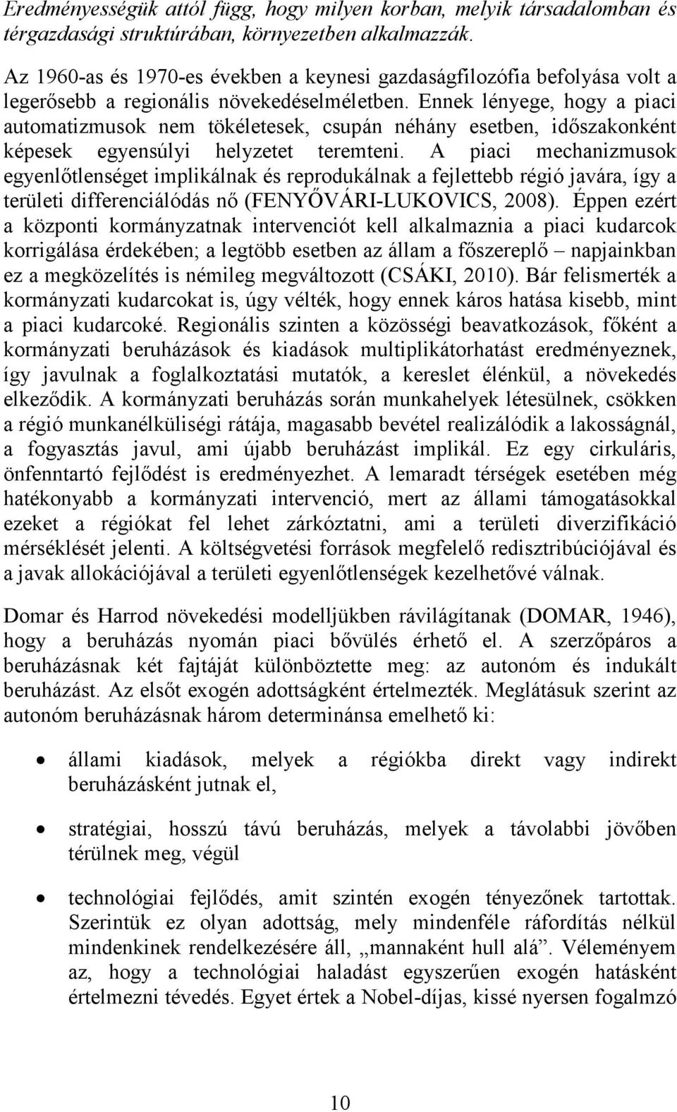 Ennek lényege, hogy a piaci automatizmusok nem tökéletesek, csupán néhány esetben, időszakonként képesek egyensúlyi helyzetet teremteni.