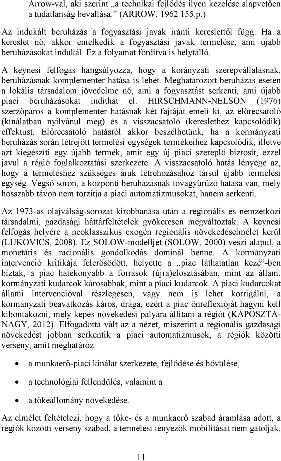 A keynesi felfogás hangsúlyozza, hogy a korányzati szerepvállalásnak, beruházásnak komplementer hatása is lehet.