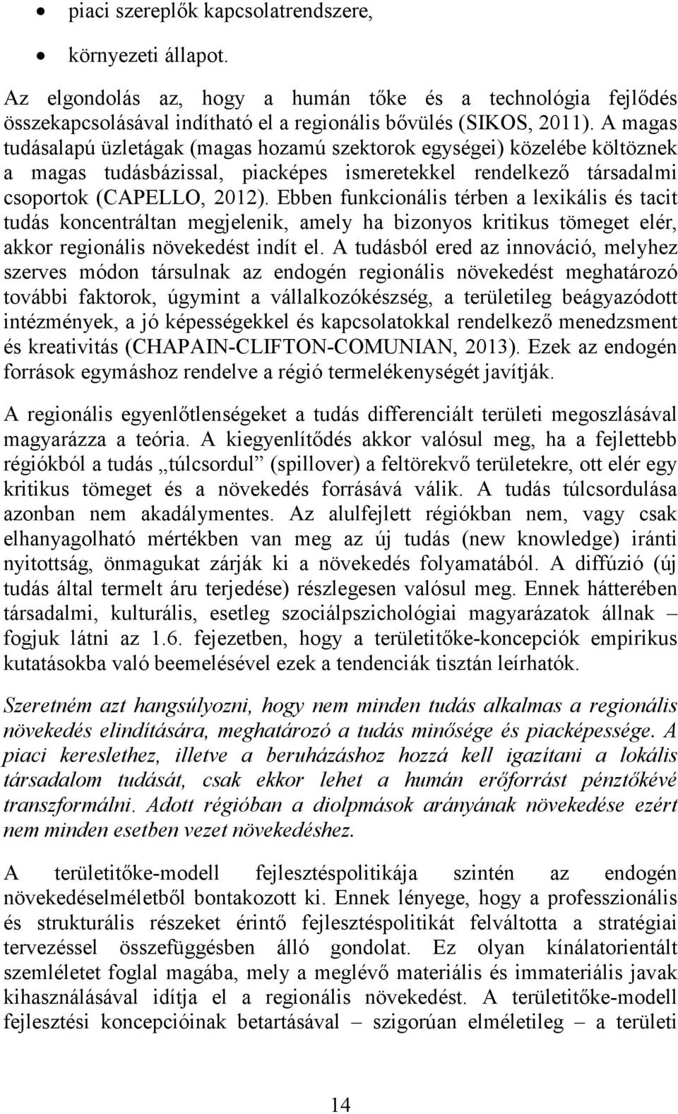 Ebben funkcionális térben a lexikális és tacit tudás koncentráltan megjelenik, amely ha bizonyos kritikus tömeget elér, akkor regionális növekedést indít el.