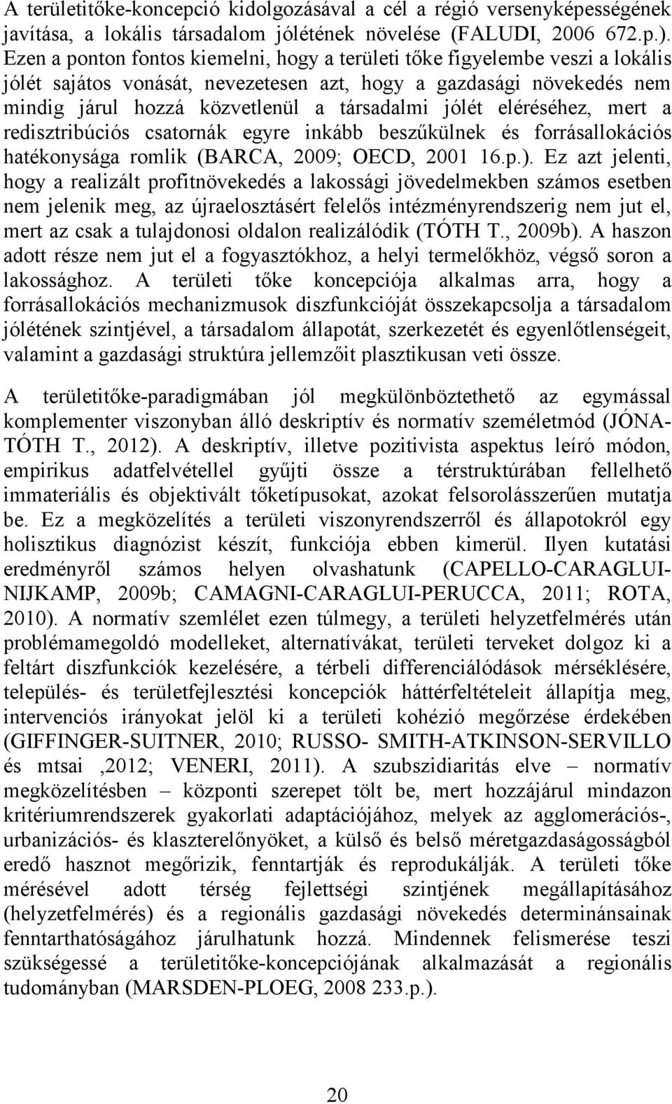 eléréséhez, mert a redisztribúciós csatornák egyre inkább beszűkülnek és forrásallokációs hatékonysága romlik (BARCA, 2009; OECD, 2001 16.p.).