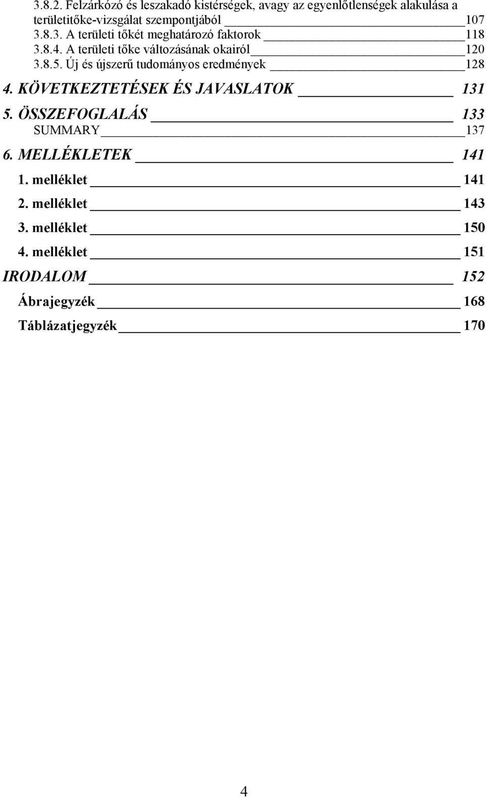 8.3. A területi tőkét meghatározó faktorok 118 3.8.4. A területi tőke változásának okairól 120 3.8.5.