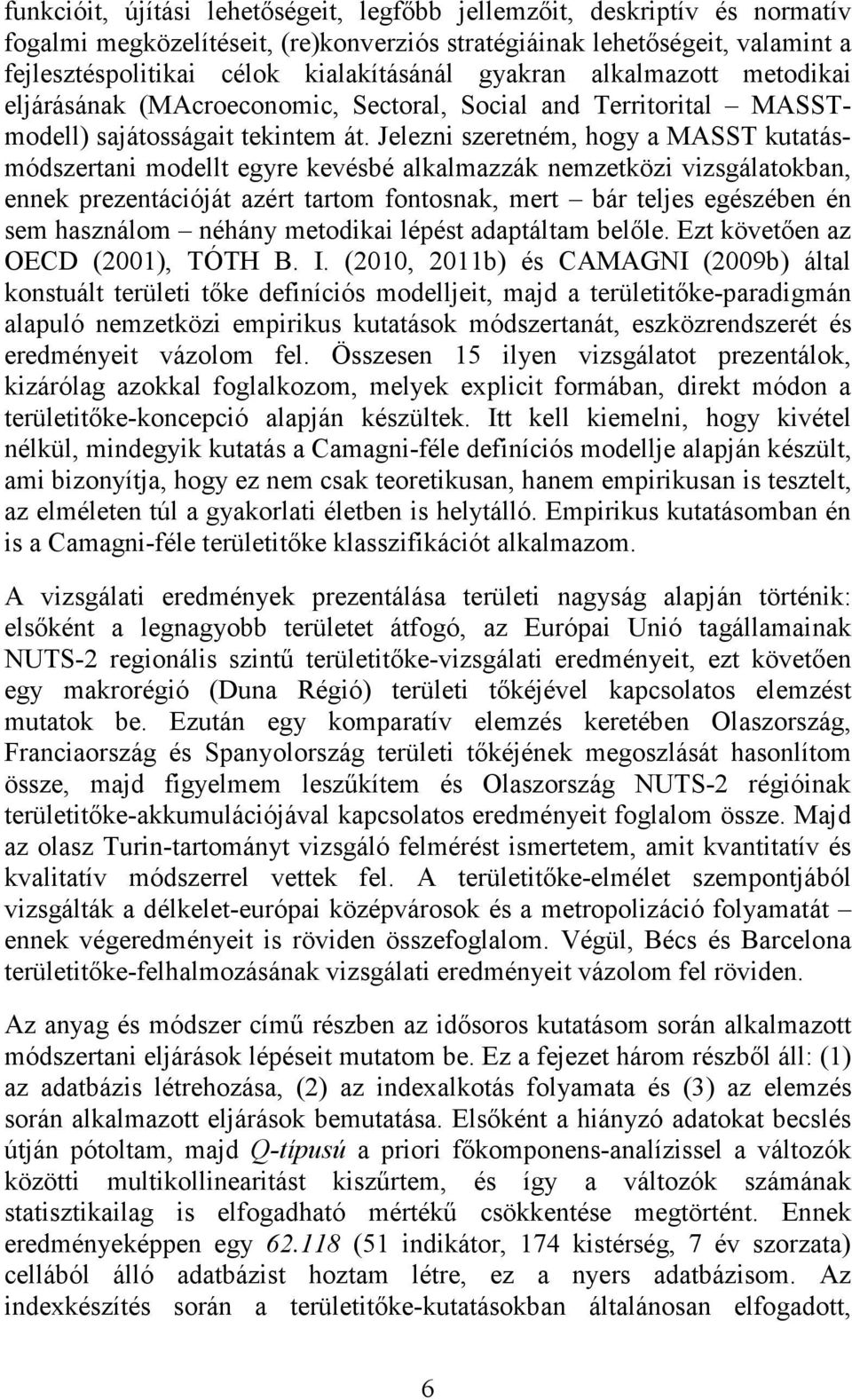 Jelezni szeretném, hogy a MASST kutatásmódszertani modellt egyre kevésbé alkalmazzák nemzetközi vizsgálatokban, ennek prezentációját azért tartom fontosnak, mert bár teljes egészében én sem használom