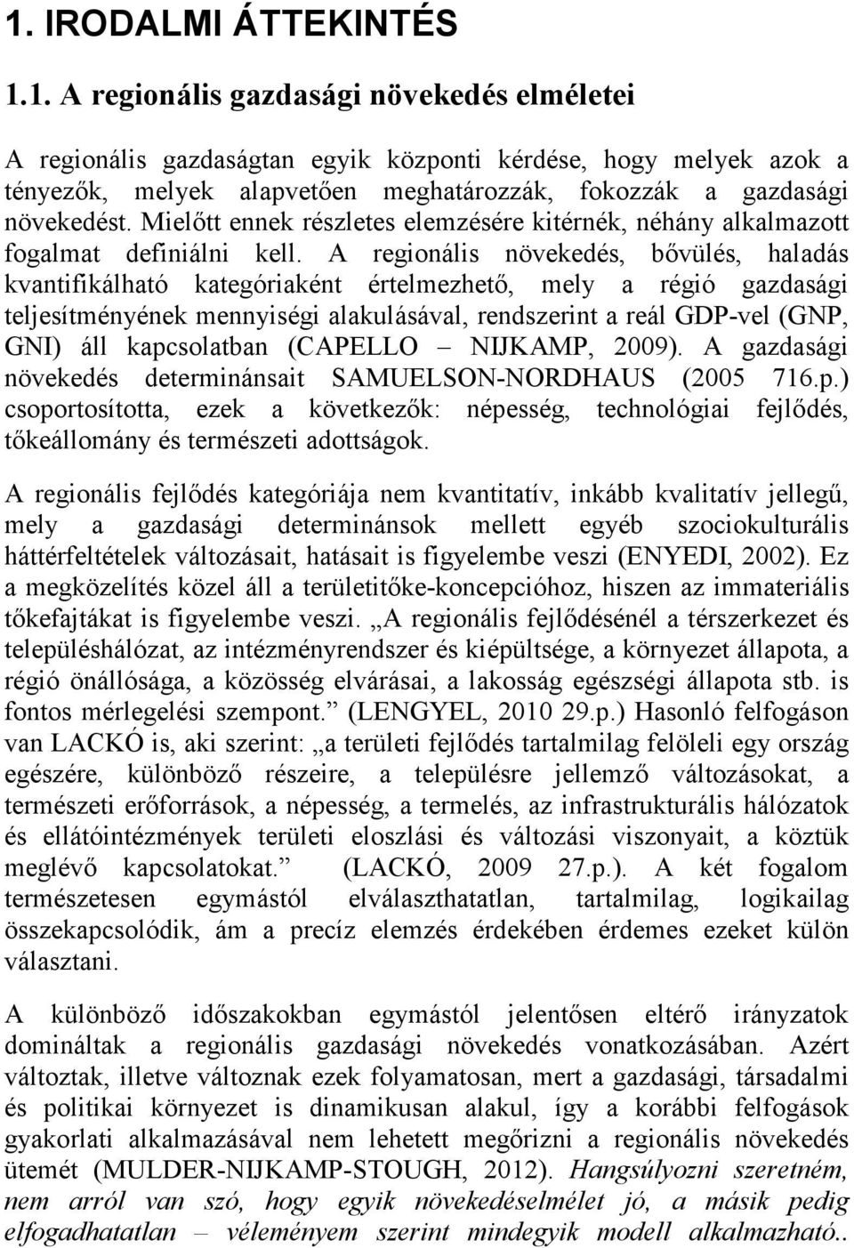 A regionális növekedés, bővülés, haladás kvantifikálható kategóriaként értelmezhető, mely a régió gazdasági teljesítményének mennyiségi alakulásával, rendszerint a reál GDP-vel (GNP, GNI) áll