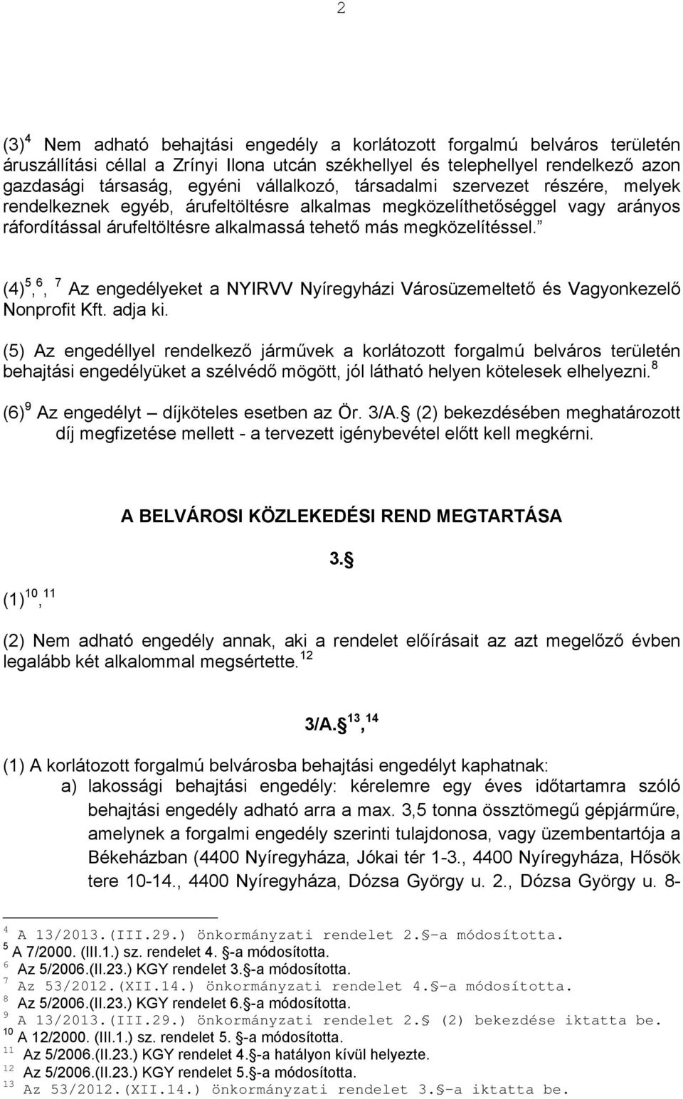 (4) 5, 6, 7 Az engedélyeket a NYIRVV Nyíregyházi Városüzemeltető és Vagyonkezelő Nonprofit Kft. adja ki.