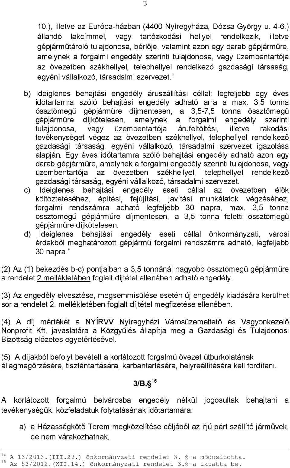 üzembentartója az övezetben székhellyel, telephellyel rendelkező gazdasági társaság, egyéni vállalkozó, társadalmi szervezet.