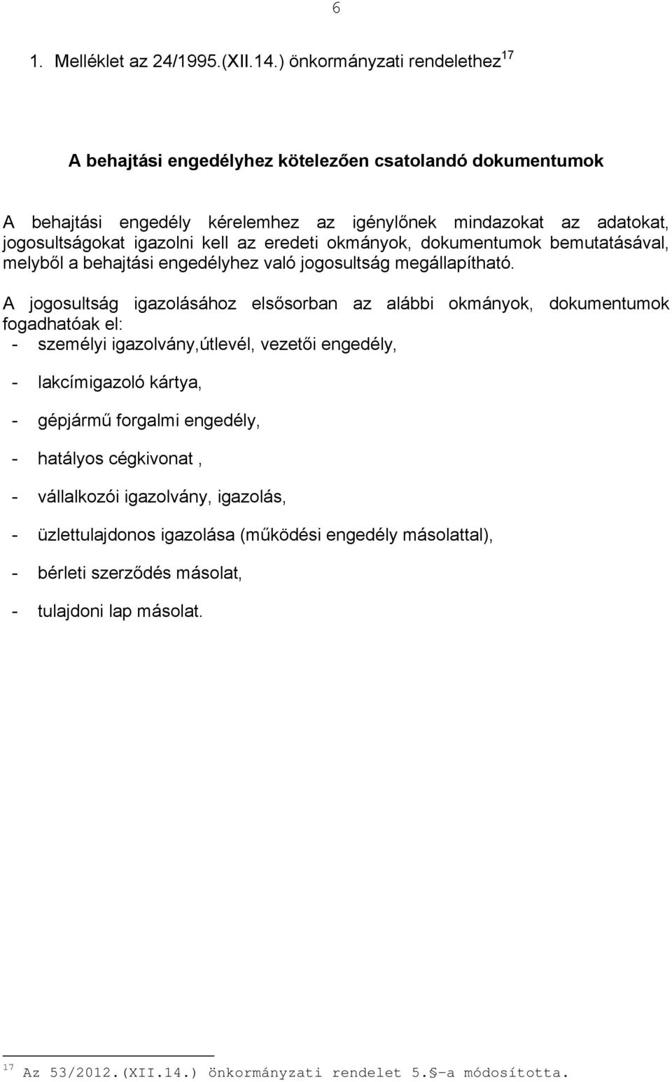 az eredeti okmányok, dokumentumok bemutatásával, melyből a behajtási engedélyhez való jogosultság megállapítható.