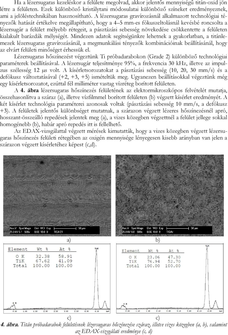 A lézersugaras gravírozásnál alkalmazott technológiai tényezők hatását értékelve megállapítható, hogy a 4 5 mm-es fókuszeltolásnál kevésbé roncsolta a lézersugár a felület mélyebb rétegeit, a