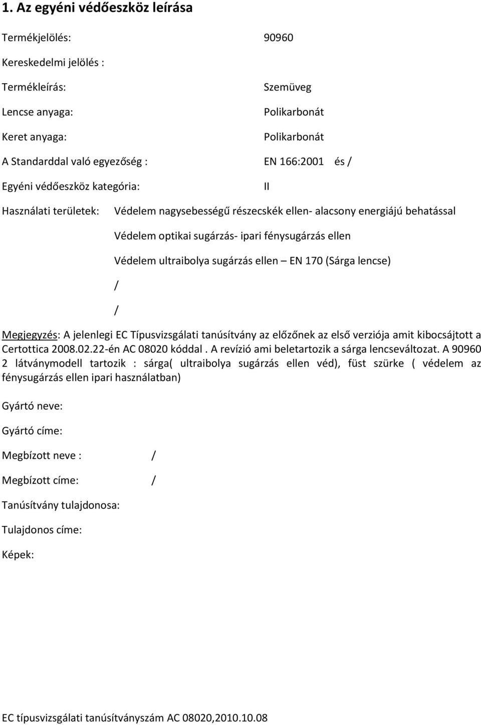 sugárzás ellen EN 170 (Sárga lencse) Megjegyzés: A jelenlegi EC Típusvizsgálati tanúsítvány az előzőnek az első verziója amit kibocsájtott a Certottica 2008.02.22-én AC 08020 kóddal.