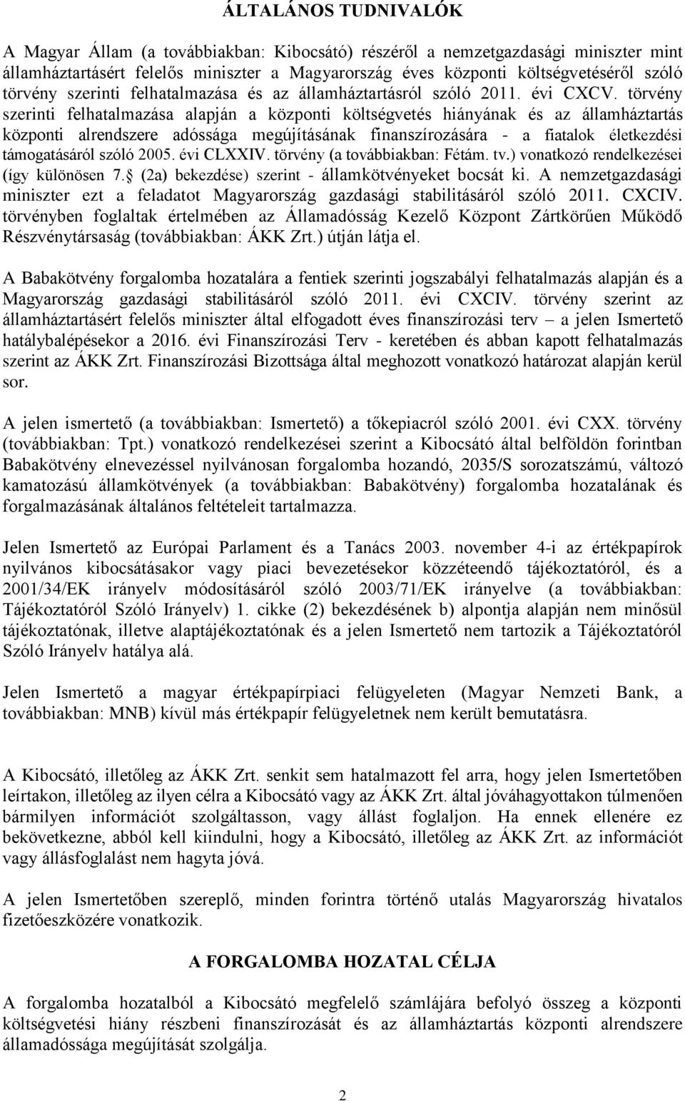 törvény szerinti felhatalmazása alapján a központi költségvetés hiányának és az államháztartás központi alrendszere adóssága megújításának finanszírozására - a fiatalok életkezdési támogatásáról