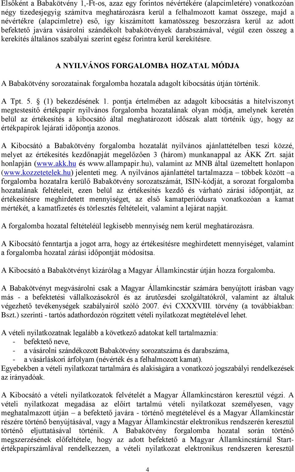 egész forintra kerül kerekítésre. A NYILVÁNOS FORGALOMBA HOZATAL MÓDJA A Babakötvény sorozatainak forgalomba hozatala adagolt kibocsátás útján történik. A Tpt. 5. (1) bekezdésének 1.