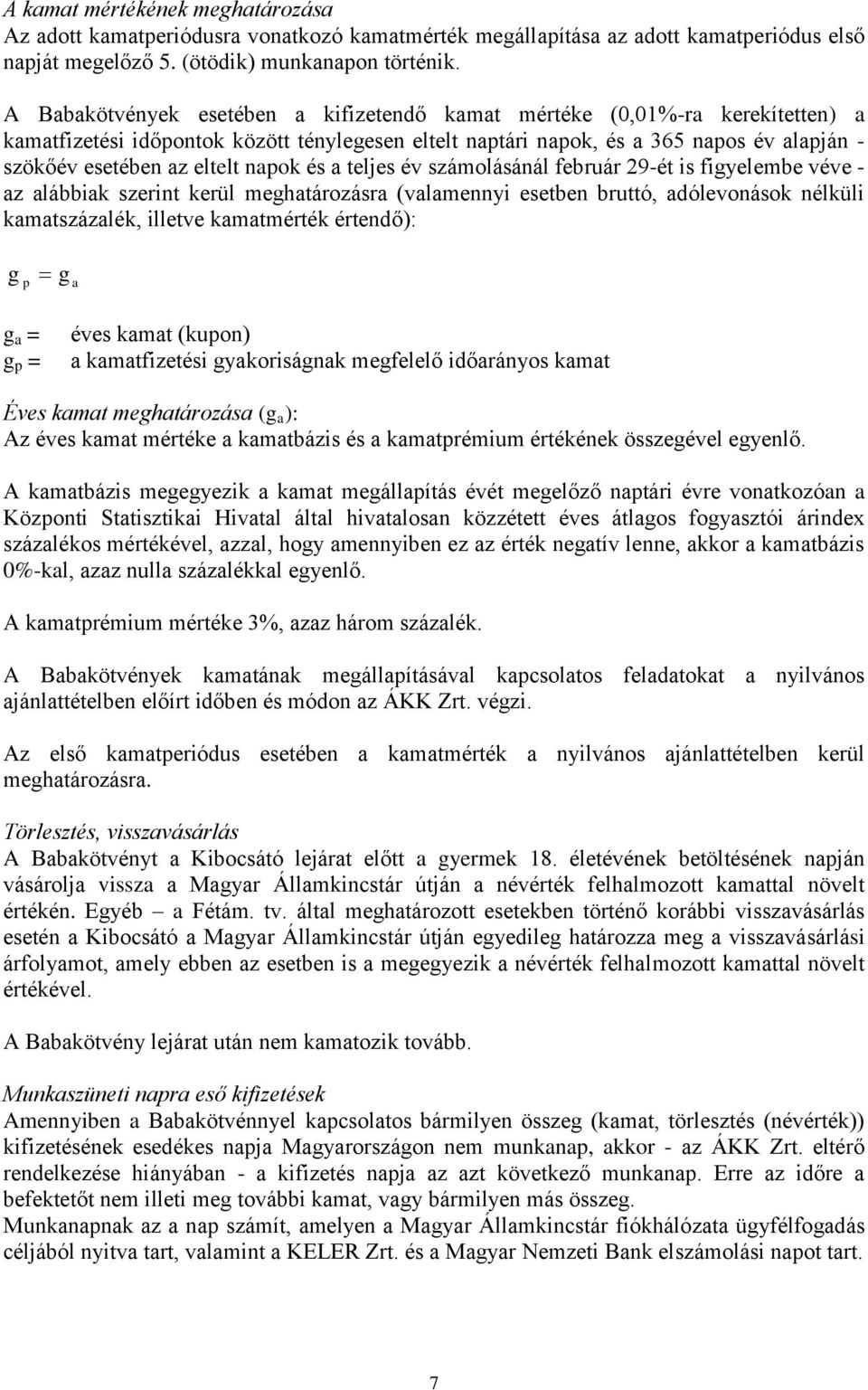 napok és a teljes év számolásánál február 29-ét is figyelembe véve - az alábbiak szerint kerül meghatározásra (valamennyi esetben bruttó, adólevonások nélküli kamatszázalék, illetve kamatmérték