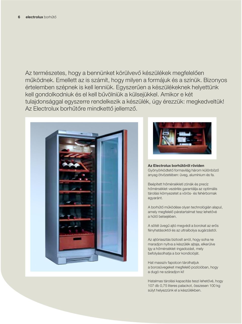 Az Electrolux borhûtôre mindkettô jellemzô. Az Electrolux borhûtôrôl röviden Gyönyörködtetô formavilág három különbözô anyag ötvözetében: üveg, alumínium és fa.