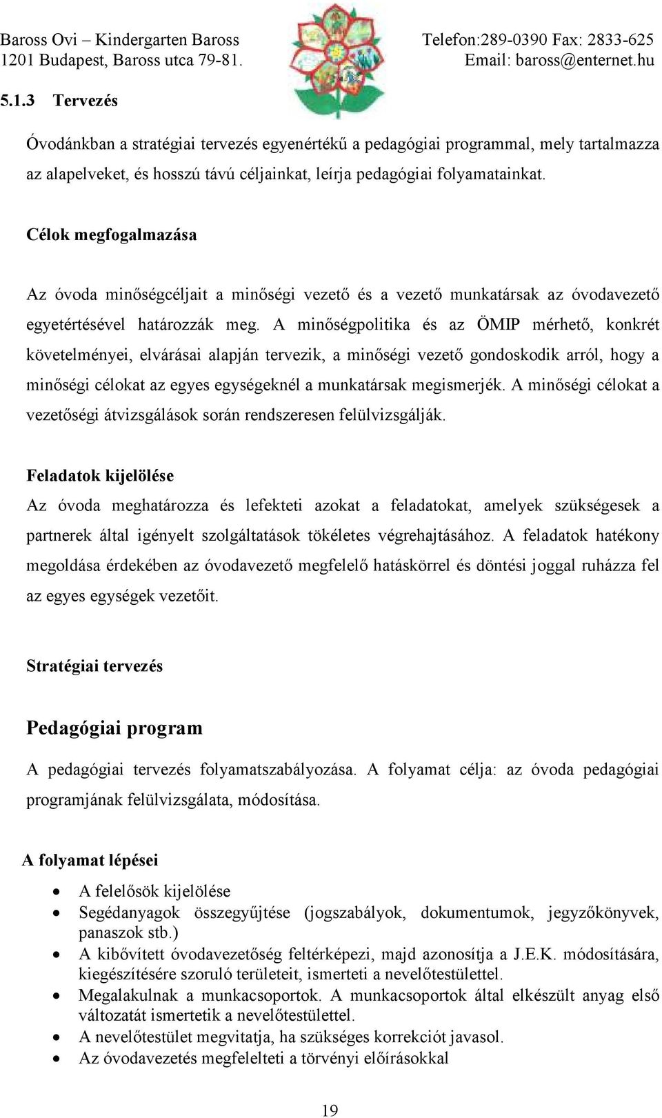 A minőségpolitika és az ÖMIP mérhető, konkrét követelményei, elvárásai alapján tervezik, a minőségi vezető gondoskodik arról, hogy a minőségi célokat az egyes egységeknél a munkatársak megismerjék.