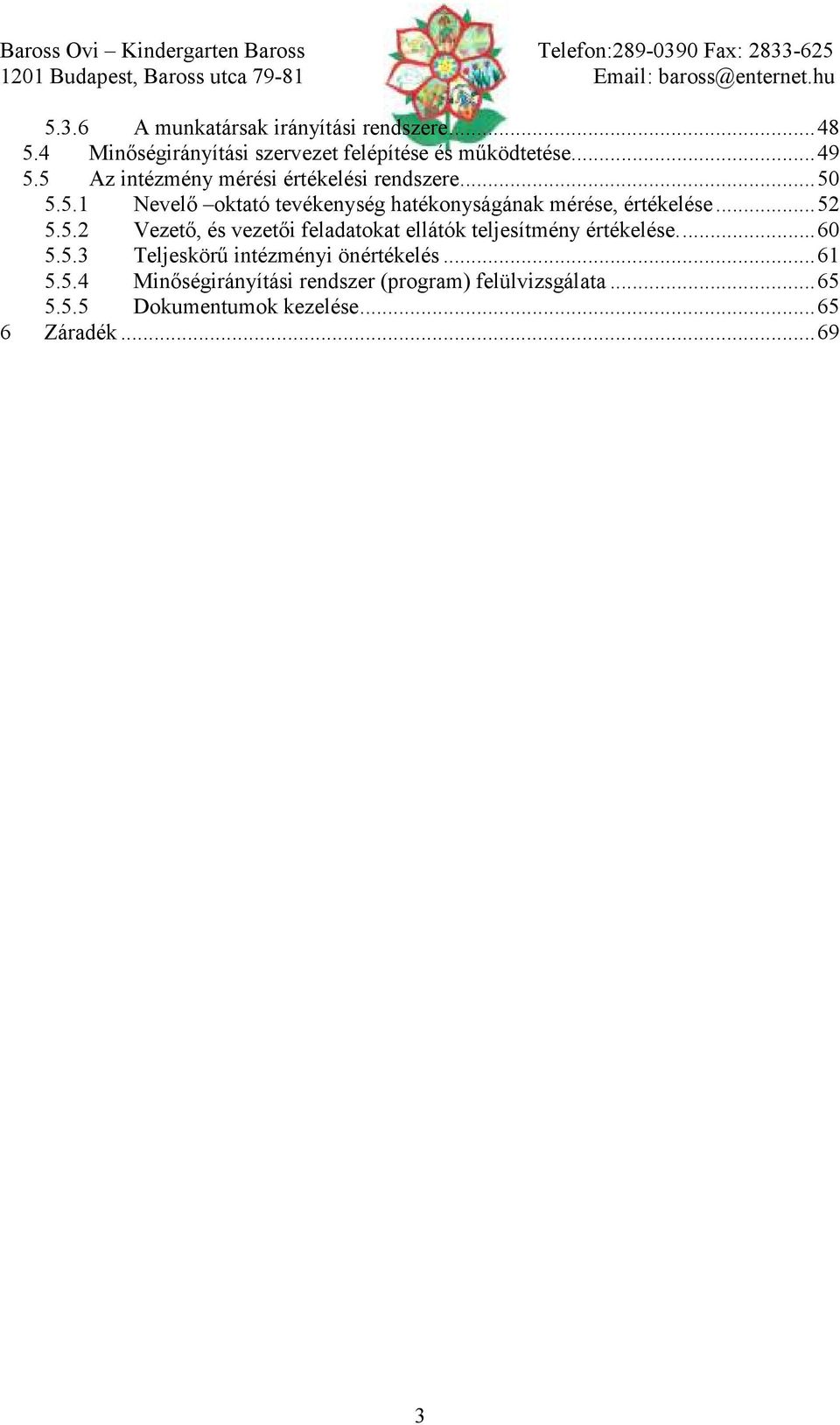 .. 52 5.5.2 Vezető, és vezetői feladatokat ellátók teljesítmény értékelése.... 60 5.5.3 Teljeskörű intézményi önértékelés... 61 5.5.4 Minőségirányítási rendszer (program) felülvizsgálata.