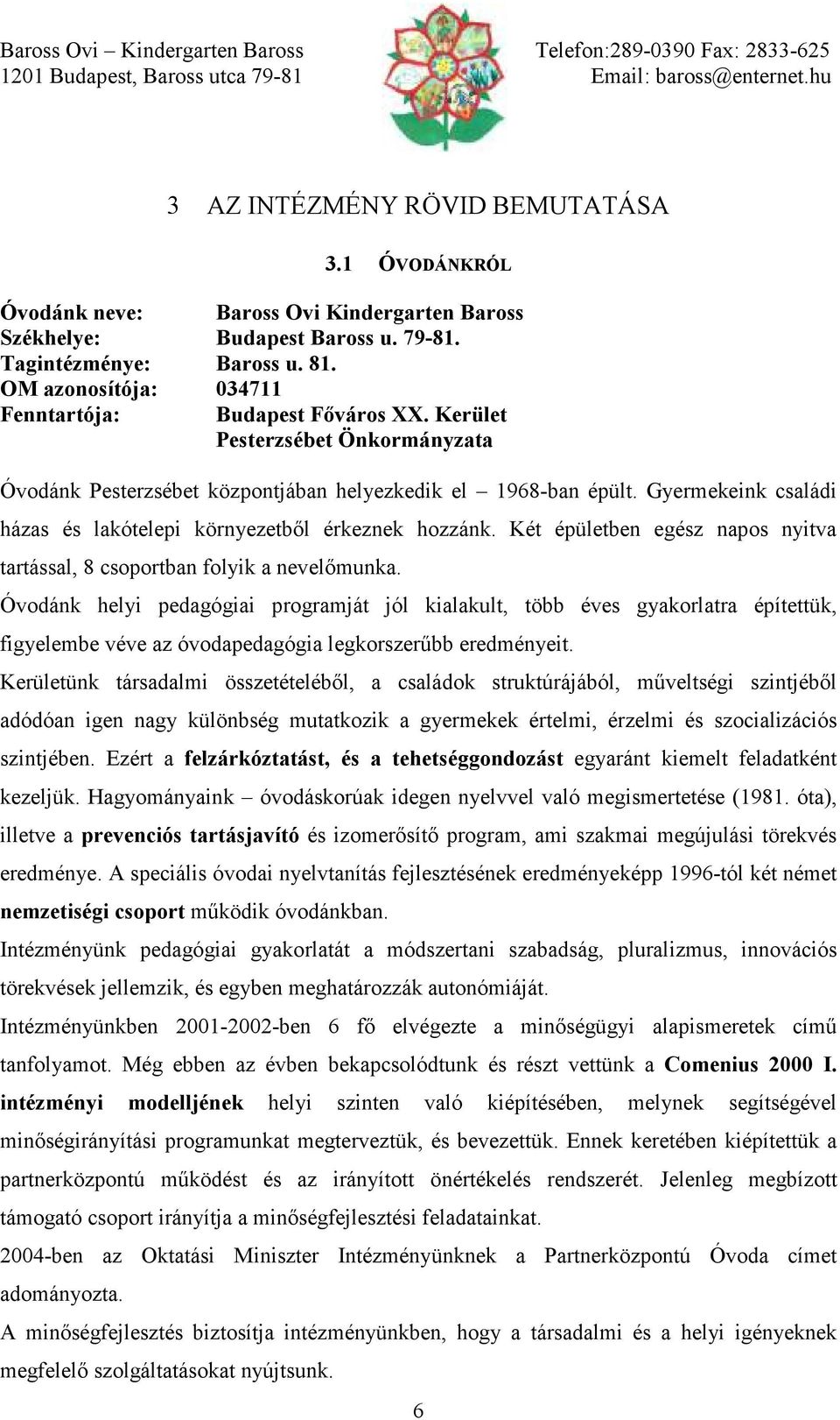 Gyermekeink családi házas és lakótelepi környezetből érkeznek hozzánk. Két épületben egész napos nyitva tartással, 8 csoportban folyik a nevelőmunka.