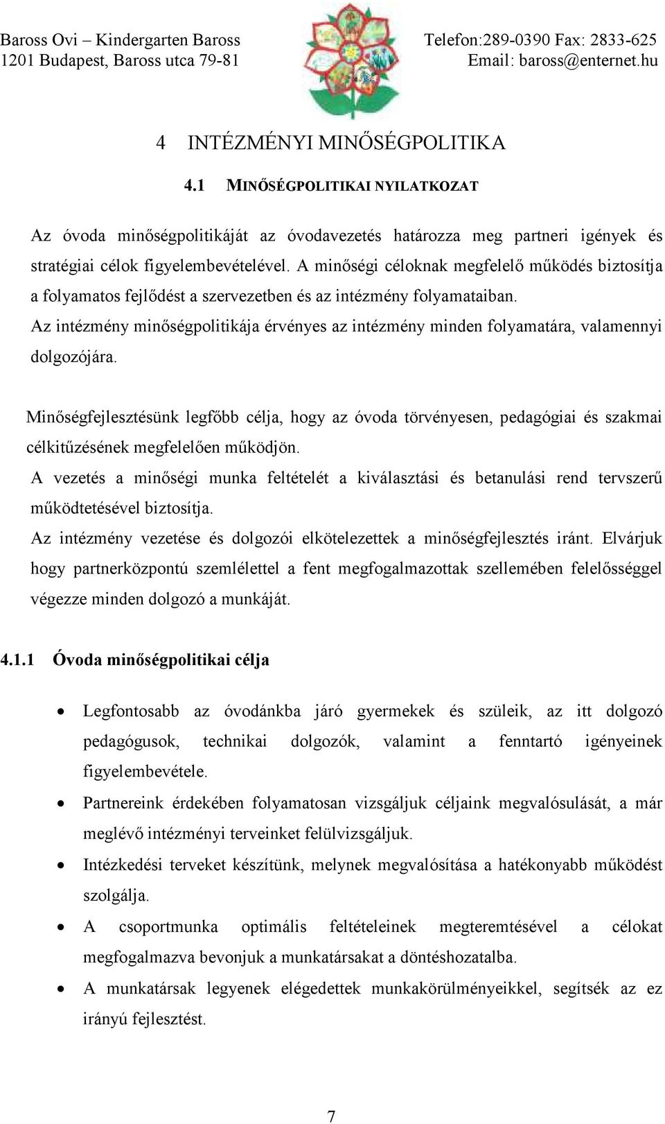 A minőségi céloknak megfelelő működés biztosítja a folyamatos fejlődést a szervezetben és az intézmény folyamataiban.